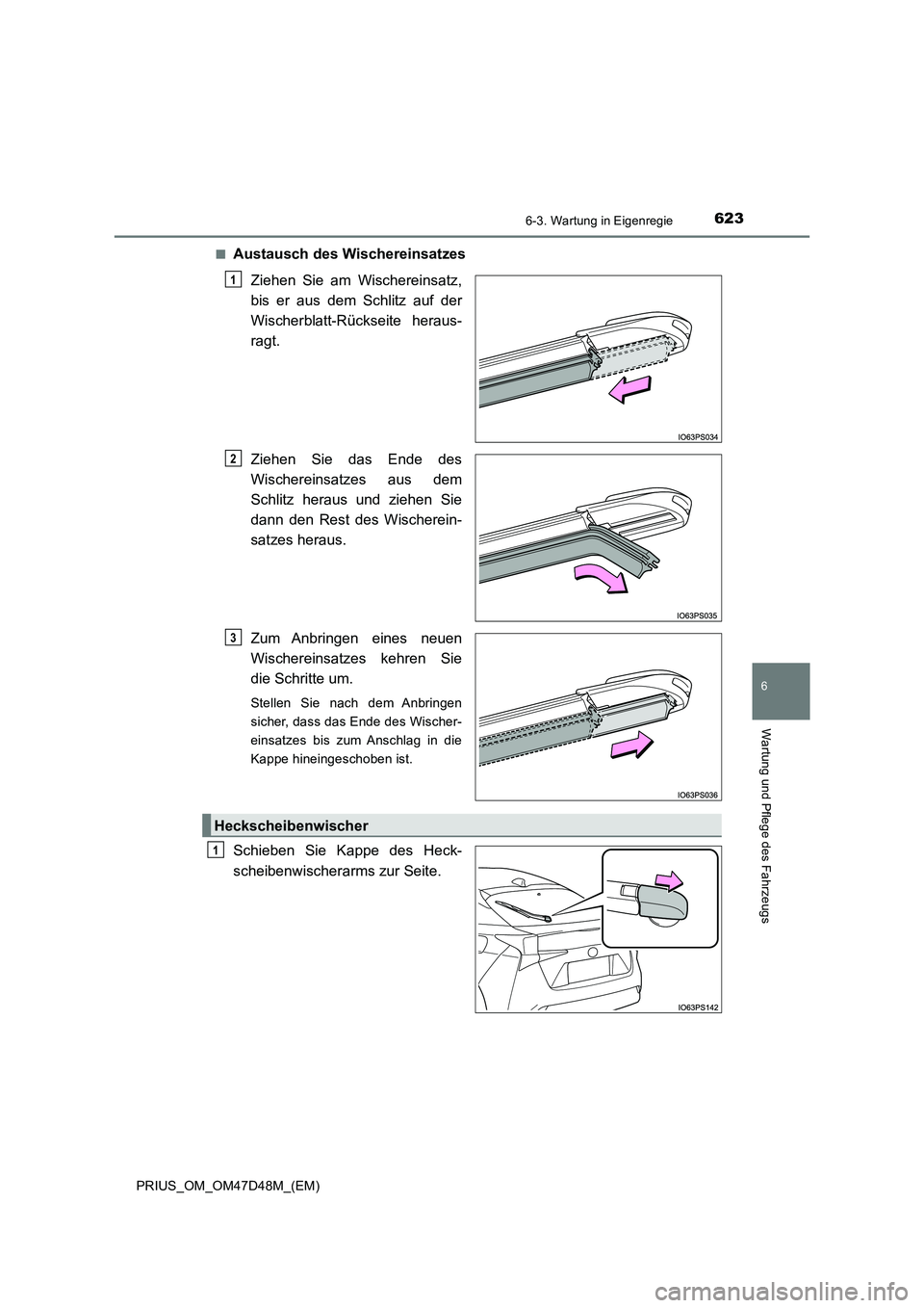 TOYOTA PRIUS 2019 Betriebsanleitungen (in German) 6236-3. Wartung in Eigenregie
PRIUS_OM_OM47D48M_(EM)
6
Wartung und Pflege des Fahrzeugs
■Austausch des Wischereinsatzes
Ziehen Sie am Wischereinsatz,
bis er aus dem Schlitz auf der
Wischerblatt-R TOYOTA PRIUS 2019 Betriebsanleitungen (in German) 6236-3. Wartung in Eigenregie
PRIUS_OM_OM47D48M_(EM)
6
Wartung und Pflege des Fahrzeugs
■Austausch des Wischereinsatzes
Ziehen Sie am Wischereinsatz,
bis er aus dem Schlitz auf der
Wischerblatt-R