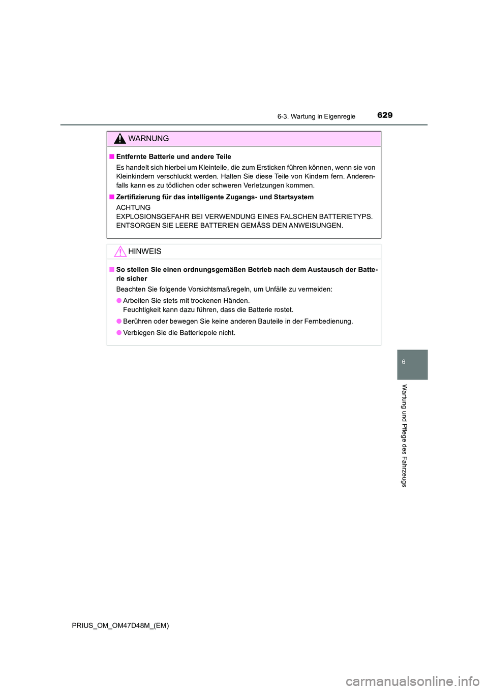 TOYOTA PRIUS 2019 Betriebsanleitungen (in German) 6296-3. Wartung in Eigenregie
PRIUS_OM_OM47D48M_(EM)
6
Wartung und Pflege des Fahrzeugs
WARNUNG
■Entfernte Batterie und andere Teile
Es handelt sich hierbei um Kleinteile, die zum Ersticken führen TOYOTA PRIUS 2019 Betriebsanleitungen (in German) 6296-3. Wartung in Eigenregie
PRIUS_OM_OM47D48M_(EM)
6
Wartung und Pflege des Fahrzeugs
WARNUNG
■Entfernte Batterie und andere Teile
Es handelt sich hierbei um Kleinteile, die zum Ersticken führen