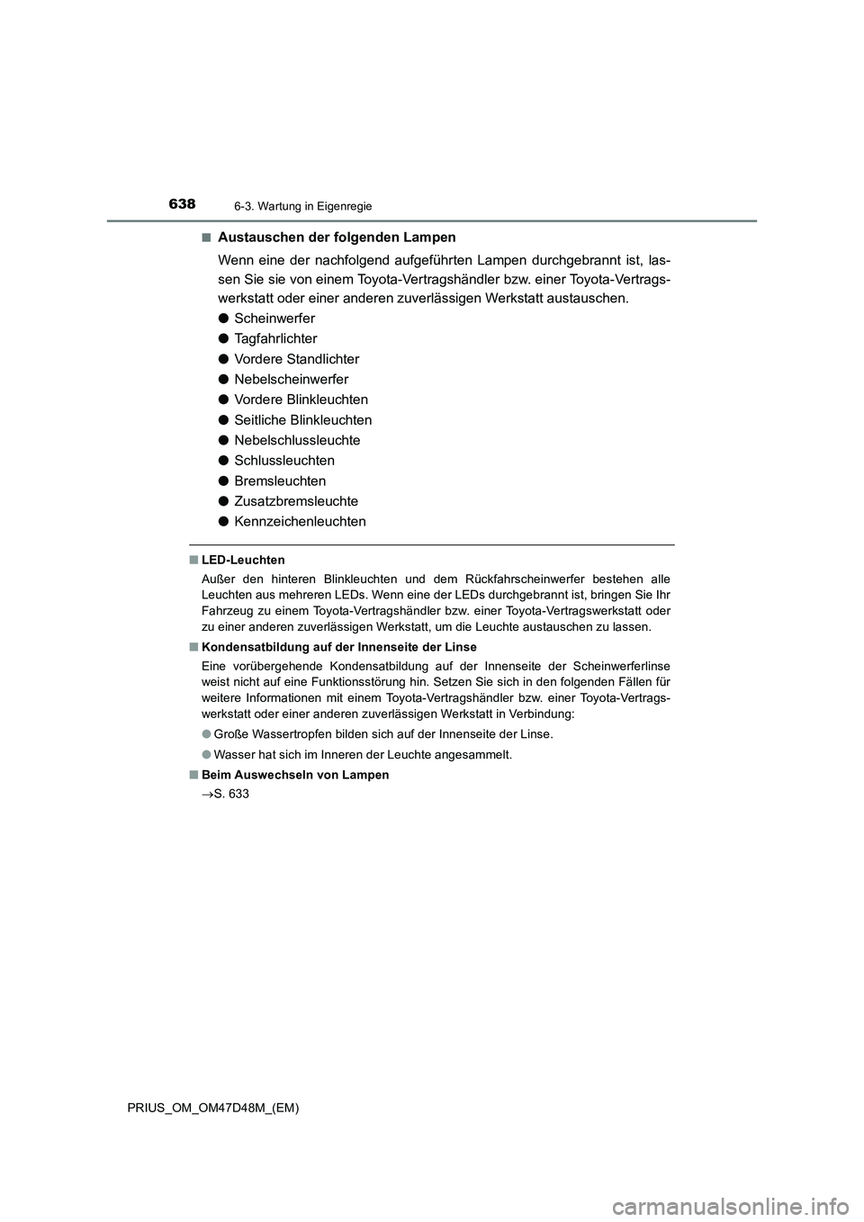 TOYOTA PRIUS 2019 Betriebsanleitungen (in German) 6386-3. Wartung in Eigenregie
PRIUS_OM_OM47D48M_(EM)■
Austauschen der folgenden Lampen
Wenn eine der nachfolgend aufgeführten Lampen durchgebrannt ist, las-
sen Sie sie von einem Toyota-Vertragshä TOYOTA PRIUS 2019 Betriebsanleitungen (in German) 6386-3. Wartung in Eigenregie
PRIUS_OM_OM47D48M_(EM)■
Austauschen der folgenden Lampen
Wenn eine der nachfolgend aufgeführten Lampen durchgebrannt ist, las-
sen Sie sie von einem Toyota-Vertragshä