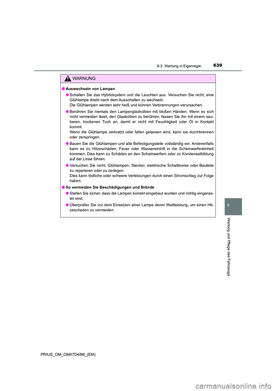 TOYOTA PRIUS 2019 Betriebsanleitungen (in German) 6396-3. Wartung in Eigenregie
PRIUS_OM_OM47D48M_(EM)
6
Wartung und Pflege des Fahrzeugs
WARNUNG
■Auswechseln von Lampen
● Schalten Sie das Hybridsystem und die Leuchten aus. Versuchen Sie nicht, TOYOTA PRIUS 2019 Betriebsanleitungen (in German) 6396-3. Wartung in Eigenregie
PRIUS_OM_OM47D48M_(EM)
6
Wartung und Pflege des Fahrzeugs
WARNUNG
■Auswechseln von Lampen
● Schalten Sie das Hybridsystem und die Leuchten aus. Versuchen Sie nicht,