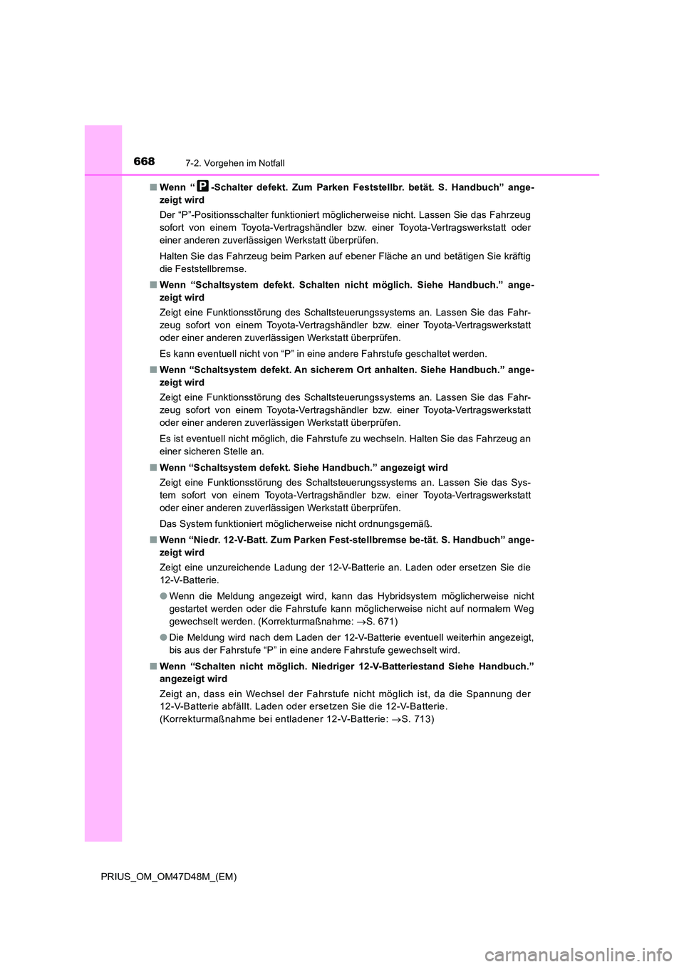 TOYOTA PRIUS 2019 Betriebsanleitungen (in German) 6687-2. Vorgehen im Notfall
PRIUS_OM_OM47D48M_(EM)
■ Wenn “ -Schalter defekt. Zum Parken Feststellbr. betät. S. Handbuch” ange-
zeigt wird
Der “P”-Positionsschalter funktioniert möglich TOYOTA PRIUS 2019 Betriebsanleitungen (in German) 6687-2. Vorgehen im Notfall
PRIUS_OM_OM47D48M_(EM)
■ Wenn “ -Schalter defekt. Zum Parken Feststellbr. betät. S. Handbuch” ange-
zeigt wird
Der “P”-Positionsschalter funktioniert möglich