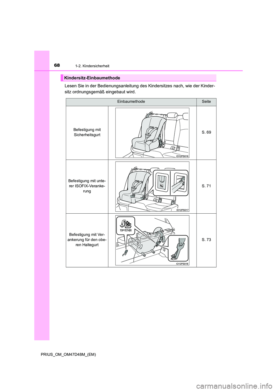 TOYOTA PRIUS 2019  Betriebsanleitungen (in German) 681-2. Kindersicherheit
PRIUS_OM_OM47D48M_(EM)
Lesen Sie in der Bedienungsanleitung des Kindersitzes nach, wie der Kinder- 
sitz ordnungsgemäß eingebaut wird.
Kindersitz-Einbaumethode
EinbaumethodeS