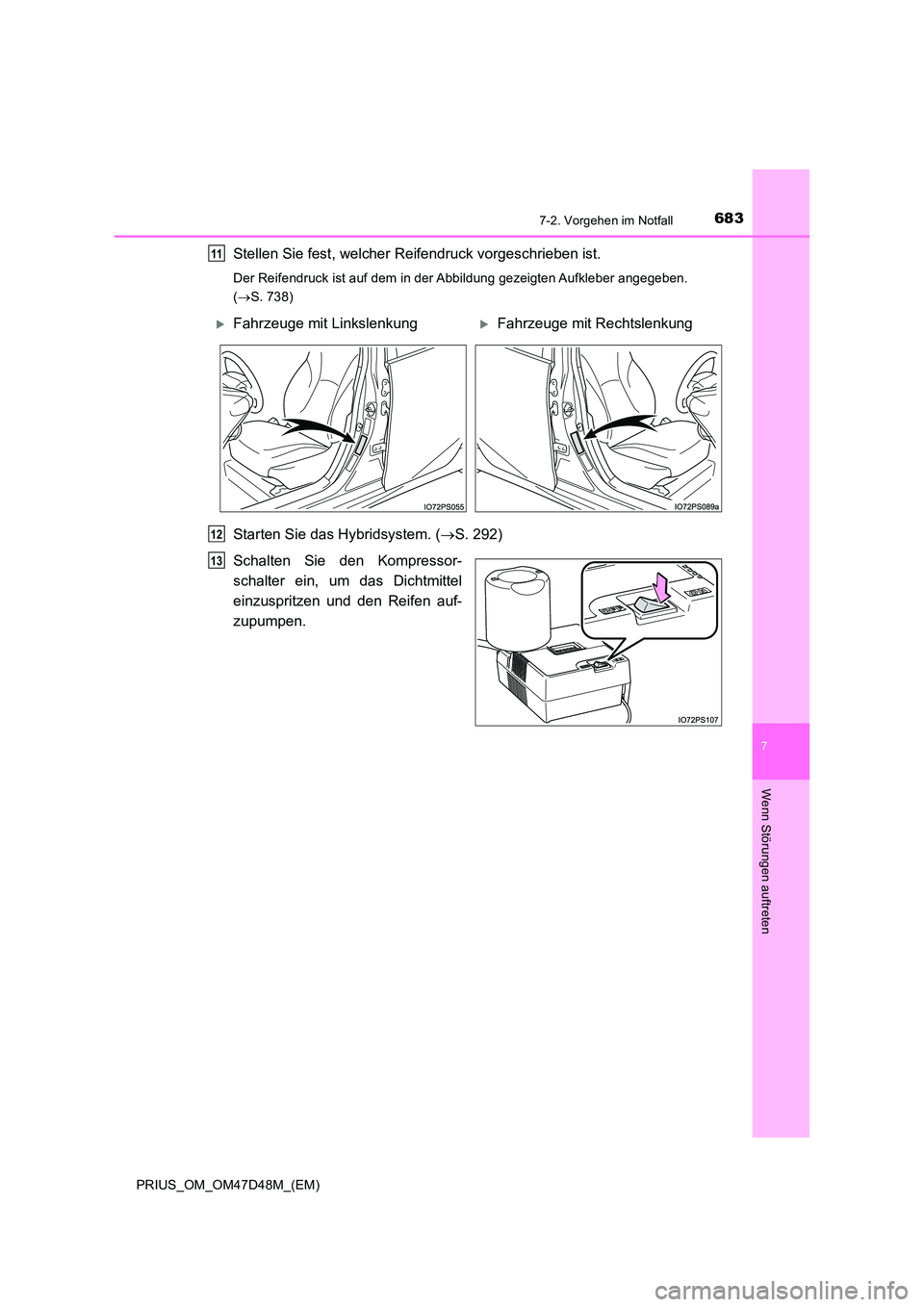 TOYOTA PRIUS 2019  Betriebsanleitungen (in German) 6837-2. Vorgehen im Notfall
PRIUS_OM_OM47D48M_(EM)
7
Wenn Störungen auftreten
Stellen Sie fest, welcher Reifendruck vorgeschrieben ist.
Der Reifendruck ist auf dem in der Abbildung gezeigten Aufklebe