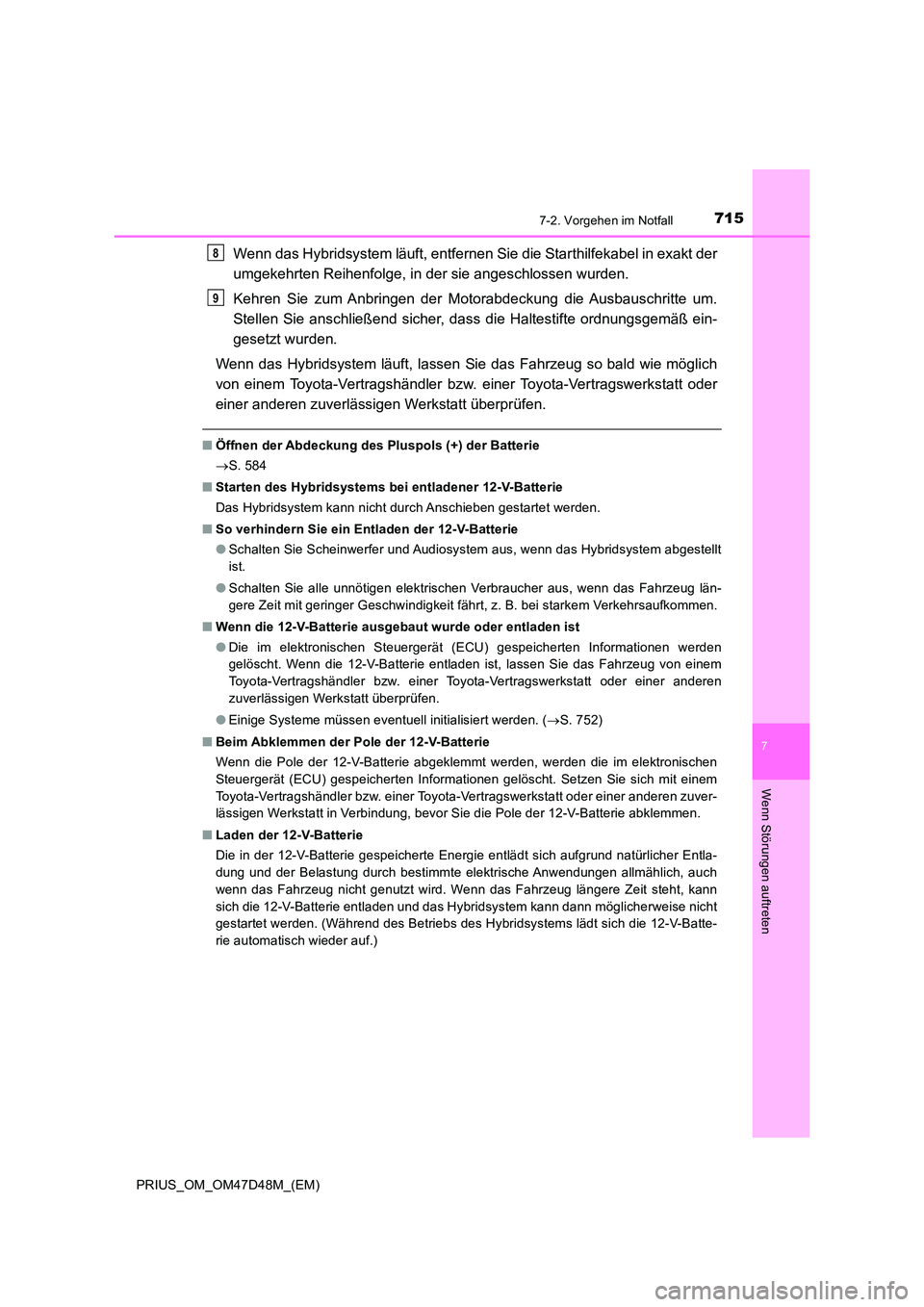 TOYOTA PRIUS 2019  Betriebsanleitungen (in German) 7157-2. Vorgehen im Notfall
PRIUS_OM_OM47D48M_(EM)
7
Wenn Störungen auftreten
Wenn das Hybridsystem läuft, entfernen Sie die Starthilfekabel in exakt der 
umgekehrten Reihenfolge, in der sie angesch
