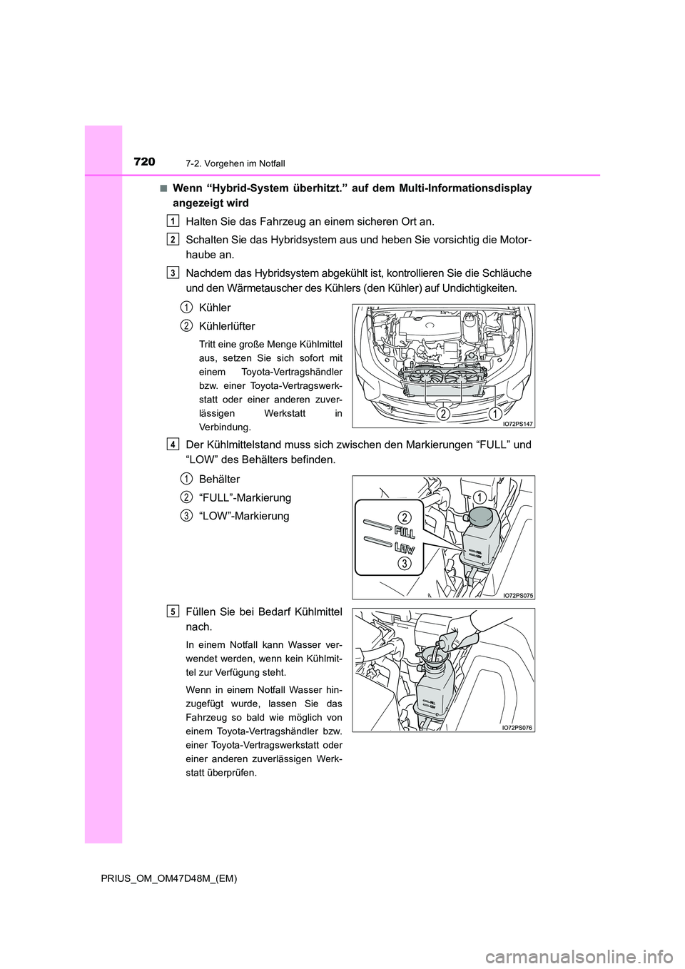 TOYOTA PRIUS 2019  Betriebsanleitungen (in German) 7207-2. Vorgehen im Notfall
PRIUS_OM_OM47D48M_(EM) 
■Wenn “Hybrid-System überhitzt.” au f dem Multi-Informationsdisplay 
angezeigt wird 
Halten Sie das Fahrzeug an einem sicheren Ort an. 
Schal