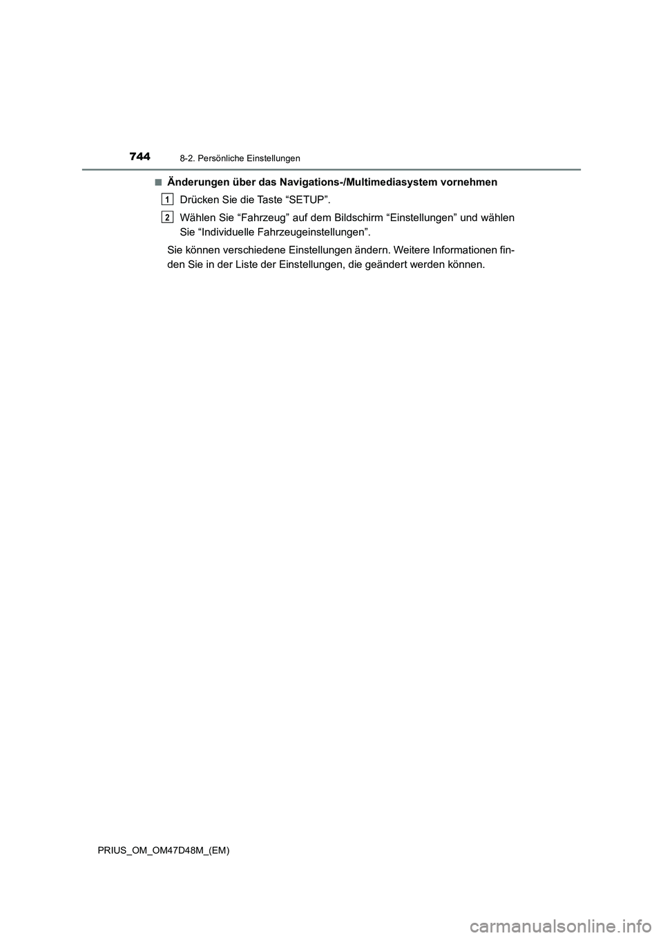TOYOTA PRIUS 2019  Betriebsanleitungen (in German) 7448-2. Persönliche Einstellungen
PRIUS_OM_OM47D48M_(EM)■
Änderungen über das Navigations-/Multimediasystem vornehmen
Drücken Sie die Taste “SETUP”.
Wählen Sie “Fahrzeug” auf dem Bildsc