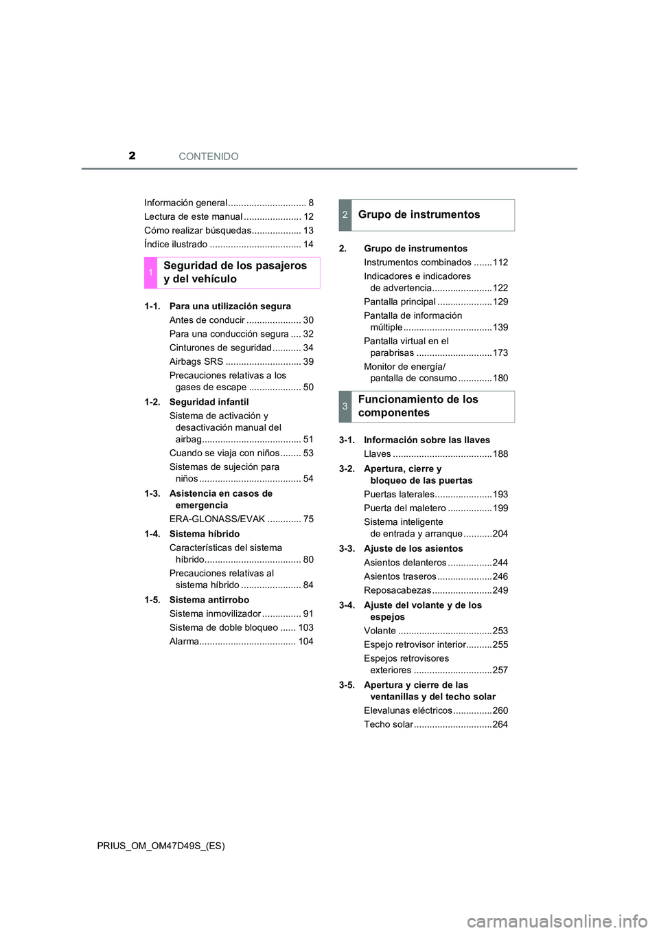 TOYOTA PRIUS 2019  Manual del propietario (in Spanish) CONTENIDO2
PRIUS_OM_OM47D49S_(ES) 
Información general .............................. 8 
Lectura de este manual ...................... 12
Cómo realizar búsquedas................... 13
Índice ilust