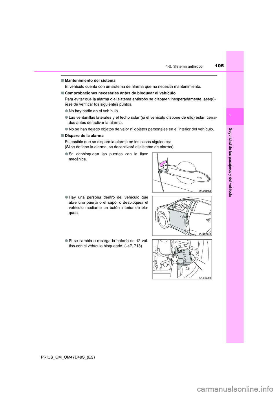 TOYOTA PRIUS 2019  Manual del propietario (in Spanish) 1051-5. Sistema antirrobo
1
PRIUS_OM_OM47D49S_(ES)
Seguridad de los pasajeros y del vehículo
■Mantenimiento del sistema 
El vehículo cuenta con un sistema de alarma que no necesita mantenimiento. 