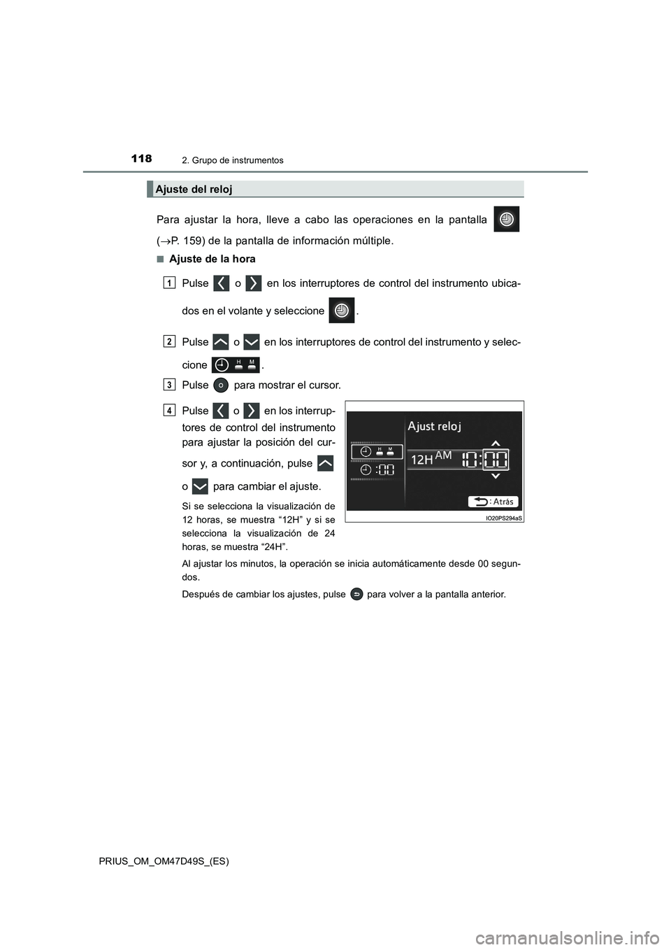 TOYOTA PRIUS 2019 Manual del propietario (in Spanish) 1182. Grupo de instrumentos
PRIUS_OM_OM47D49S_(ES)
Para ajustar la hora, lleve a cabo las operaciones en la pantalla
(P. 159) de la pantalla de información múltiple.
■Ajuste de la hora
Pulse TOYOTA PRIUS 2019 Manual del propietario (in Spanish) 1182. Grupo de instrumentos
PRIUS_OM_OM47D49S_(ES)
Para ajustar la hora, lleve a cabo las operaciones en la pantalla
(P. 159) de la pantalla de información múltiple.
■Ajuste de la hora
Pulse