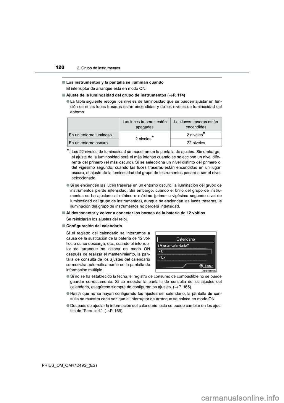 TOYOTA PRIUS 2019 Manual del propietario (in Spanish) 1202. Grupo de instrumentos
PRIUS_OM_OM47D49S_(ES)
■Los instrumentos y la pantalla se iluminan cuando
El interruptor de arranque está en modo ON.
■Ajuste de la luminosidad del grupo de instrument TOYOTA PRIUS 2019 Manual del propietario (in Spanish) 1202. Grupo de instrumentos
PRIUS_OM_OM47D49S_(ES)
■Los instrumentos y la pantalla se iluminan cuando
El interruptor de arranque está en modo ON.
■Ajuste de la luminosidad del grupo de instrument