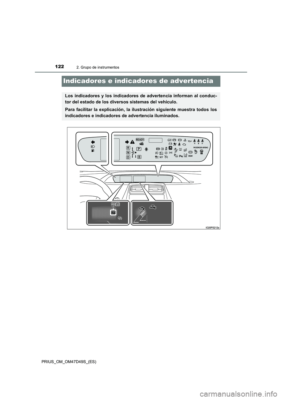 TOYOTA PRIUS 2019 Manual del propietario (in Spanish) 1222. Grupo de instrumentos
PRIUS_OM_OM47D49S_(ES)
Indicadores e indicadores de advertencia
Los indicadores y los indicadores de advertencia informan al conduc-
tor del estado de los diversos sistemas TOYOTA PRIUS 2019 Manual del propietario (in Spanish) 1222. Grupo de instrumentos
PRIUS_OM_OM47D49S_(ES)
Indicadores e indicadores de advertencia
Los indicadores y los indicadores de advertencia informan al conduc-
tor del estado de los diversos sistemas