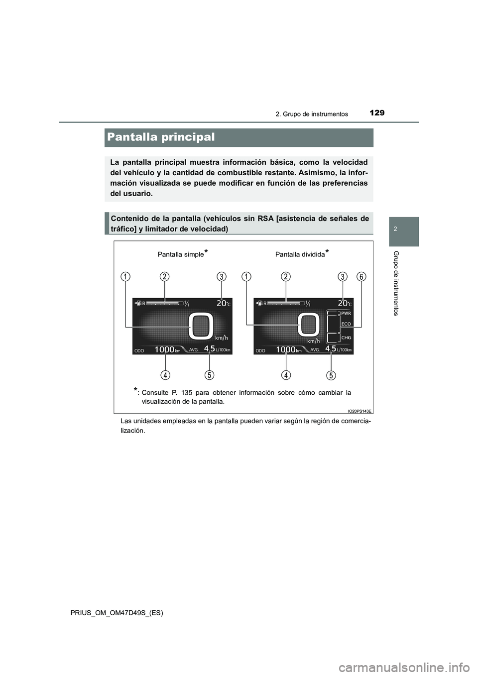 TOYOTA PRIUS 2019 Manual del propietario (in Spanish) 129
2
2. Grupo de instrumentos
Grupo de instrumentos
PRIUS_OM_OM47D49S_(ES)
Pantalla principal
Las unidades empleadas en la pantalla pueden variar según la región de comercia-
lización.
La pantalla TOYOTA PRIUS 2019 Manual del propietario (in Spanish) 129
2
2. Grupo de instrumentos
Grupo de instrumentos
PRIUS_OM_OM47D49S_(ES)
Pantalla principal
Las unidades empleadas en la pantalla pueden variar según la región de comercia-
lización.
La pantalla