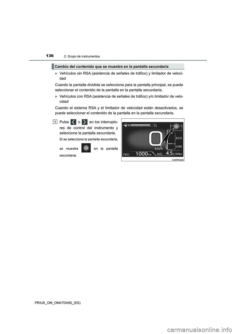 TOYOTA PRIUS 2019  Manual del propietario (in Spanish) 1362. Grupo de instrumentos
PRIUS_OM_OM47D49S_(ES)
Vehículos sin RSA (asistencia de señales de tráfico) y limitador de veloci-
dad
Cuando la pantalla dividida se selecciona para la pantalla prin