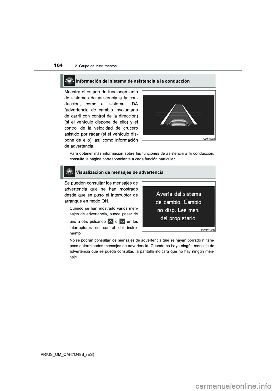 TOYOTA PRIUS 2019  Manual del propietario (in Spanish) 1642. Grupo de instrumentos
PRIUS_OM_OM47D49S_(ES)
Muestra el estado de funcionamiento
de sistemas de asistencia a la con-
ducción, como el sistema LDA
(advertencia de cambio involuntario
de carril c