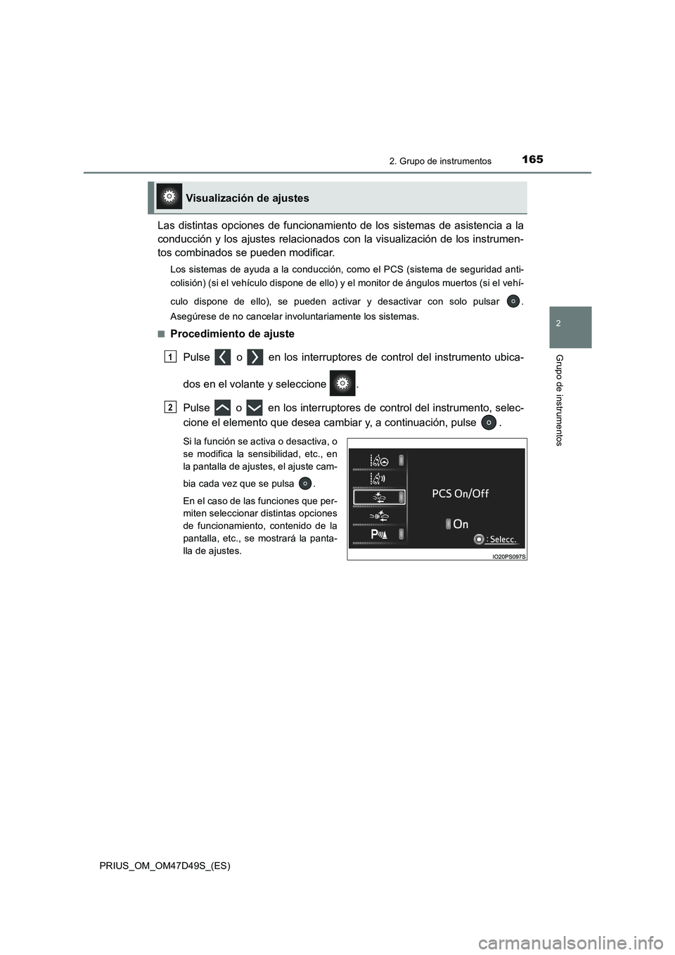 TOYOTA PRIUS 2019  Manual del propietario (in Spanish) 1652. Grupo de instrumentos
2
Grupo de instrumentos
PRIUS_OM_OM47D49S_(ES)
Las distintas opciones de funcionamiento de los sistemas de asistencia a la
conducción y los ajustes relacionados con la vis