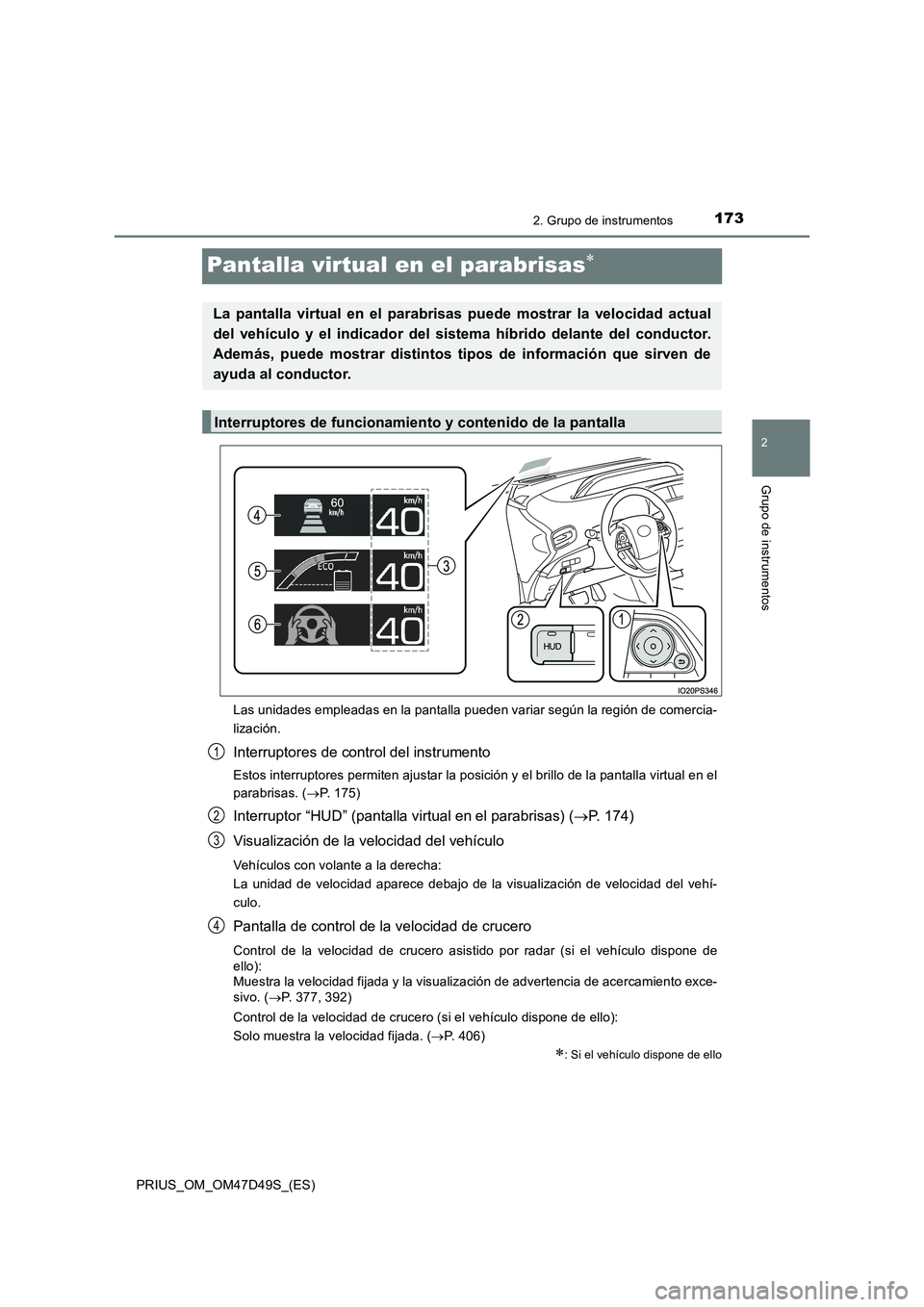 TOYOTA PRIUS 2019 Manual del propietario (in Spanish) 173
2
2. Grupo de instrumentos
Grupo de instrumentos
PRIUS_OM_OM47D49S_(ES)
Pantalla virtual en el parabrisas
Las unidades empleadas en la pantalla pueden variar según la región de comercia-
liza TOYOTA PRIUS 2019 Manual del propietario (in Spanish) 173
2
2. Grupo de instrumentos
Grupo de instrumentos
PRIUS_OM_OM47D49S_(ES)
Pantalla virtual en el parabrisas
Las unidades empleadas en la pantalla pueden variar según la región de comercia-
liza