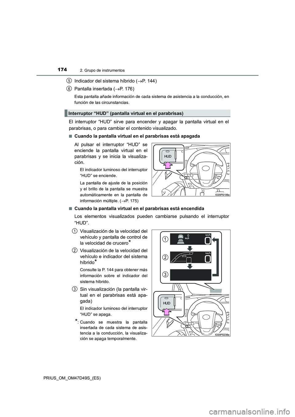 TOYOTA PRIUS 2019 Manual del propietario (in Spanish) 1742. Grupo de instrumentos
PRIUS_OM_OM47D49S_(ES)
Indicador del sistema híbrido (P. 144)
Pantalla insertada (P. 176)
Esta pantalla añade información de cada sistema de asistencia a la conduc TOYOTA PRIUS 2019 Manual del propietario (in Spanish) 1742. Grupo de instrumentos
PRIUS_OM_OM47D49S_(ES)
Indicador del sistema híbrido (P. 144)
Pantalla insertada (P. 176)
Esta pantalla añade información de cada sistema de asistencia a la conduc