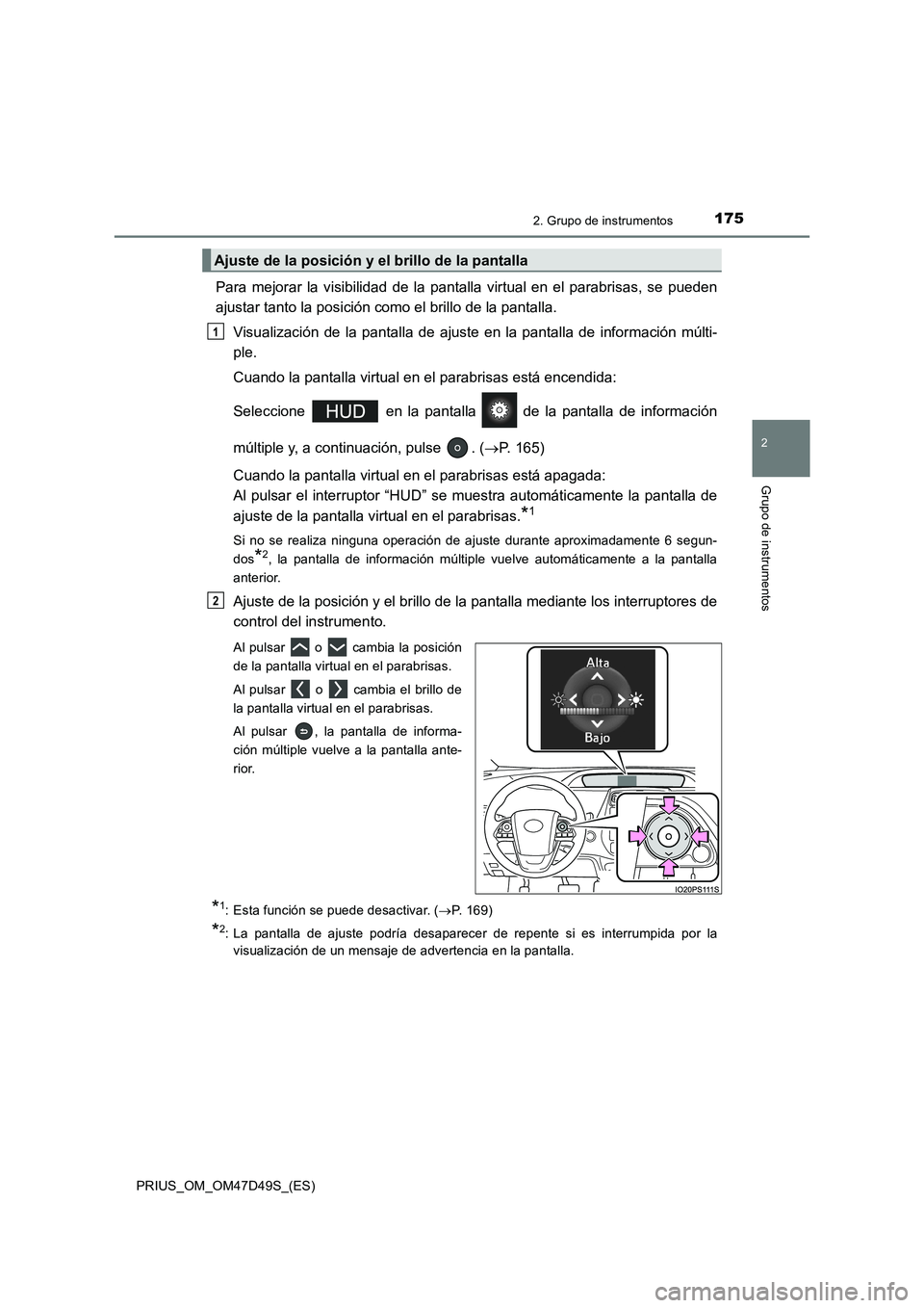 TOYOTA PRIUS 2019 Manual del propietario (in Spanish) 1752. Grupo de instrumentos
2
Grupo de instrumentos
PRIUS_OM_OM47D49S_(ES)
Para mejorar la visibilidad de la pantalla virtual en el parabrisas, se pueden
ajustar tanto la posición como el brillo de l TOYOTA PRIUS 2019 Manual del propietario (in Spanish) 1752. Grupo de instrumentos
2
Grupo de instrumentos
PRIUS_OM_OM47D49S_(ES)
Para mejorar la visibilidad de la pantalla virtual en el parabrisas, se pueden
ajustar tanto la posición como el brillo de l