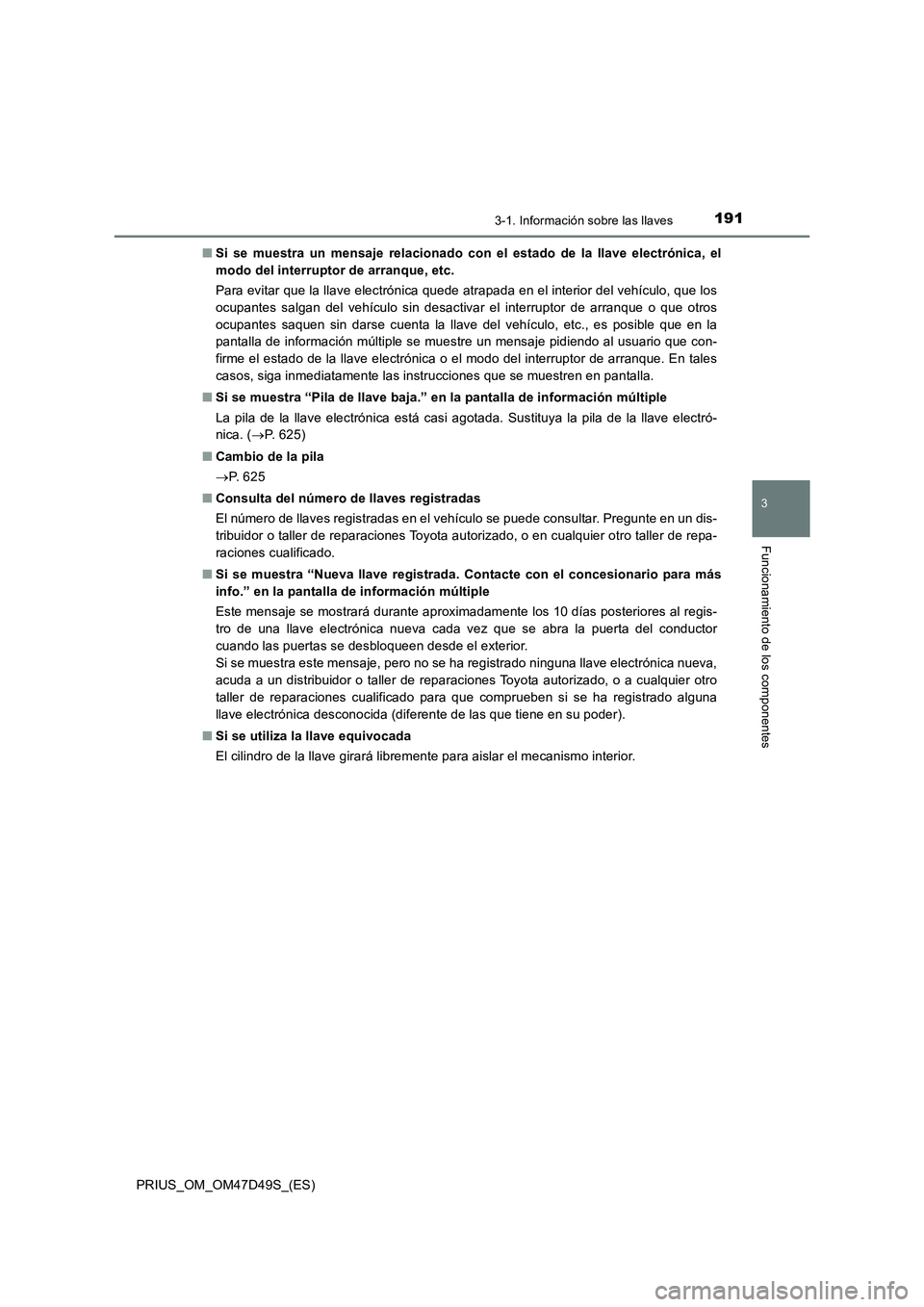 TOYOTA PRIUS 2019 Manual del propietario (in Spanish) 1913-1. Información sobre las llaves
3
Funcionamiento de los componentes
PRIUS_OM_OM47D49S_(ES)■Si se muestra un mensaje relacionado con el estado de la llave electrónica, el
modo del interruptor TOYOTA PRIUS 2019 Manual del propietario (in Spanish) 1913-1. Información sobre las llaves
3
Funcionamiento de los componentes
PRIUS_OM_OM47D49S_(ES)■Si se muestra un mensaje relacionado con el estado de la llave electrónica, el
modo del interruptor
