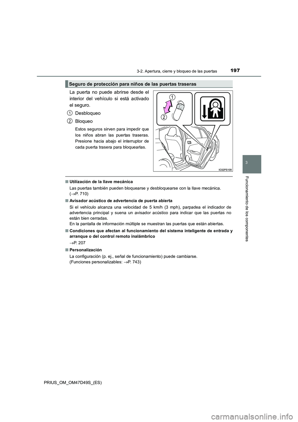 TOYOTA PRIUS 2019 Manual del propietario (in Spanish) 1973-2. Apertura, cierre y bloqueo de las puertas
3
Funcionamiento de los componentes
PRIUS_OM_OM47D49S_(ES)
La puerta no puede abrirse desde el
interior del vehículo si está activado
el seguro.
Des TOYOTA PRIUS 2019 Manual del propietario (in Spanish) 1973-2. Apertura, cierre y bloqueo de las puertas
3
Funcionamiento de los componentes
PRIUS_OM_OM47D49S_(ES)
La puerta no puede abrirse desde el
interior del vehículo si está activado
el seguro.
Des