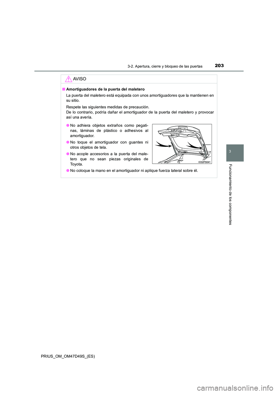 TOYOTA PRIUS 2019 Manual del propietario (in Spanish) 2033-2. Apertura, cierre y bloqueo de las puertas
3
Funcionamiento de los componentes
PRIUS_OM_OM47D49S_(ES)
AV I S O
■Amortiguadores de la puerta del maletero
La puerta del maletero está equipada TOYOTA PRIUS 2019 Manual del propietario (in Spanish) 2033-2. Apertura, cierre y bloqueo de las puertas
3
Funcionamiento de los componentes
PRIUS_OM_OM47D49S_(ES)
AV I S O
■Amortiguadores de la puerta del maletero
La puerta del maletero está equipada
