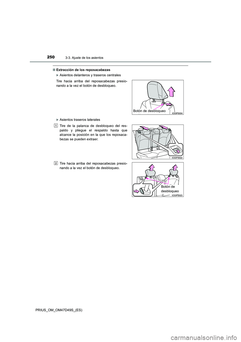 TOYOTA PRIUS 2019 Manual del propietario (in Spanish) 2503-3. Ajuste de los asientos
PRIUS_OM_OM47D49S_(ES)
■Extracción de los reposacabezas
Asientos delanteros y traseros centrales
Asientos traseros laterales
Tire hacia arriba del reposacabeza TOYOTA PRIUS 2019 Manual del propietario (in Spanish) 2503-3. Ajuste de los asientos
PRIUS_OM_OM47D49S_(ES)
■Extracción de los reposacabezas
Asientos delanteros y traseros centrales
Asientos traseros laterales
Tire hacia arriba del reposacabeza