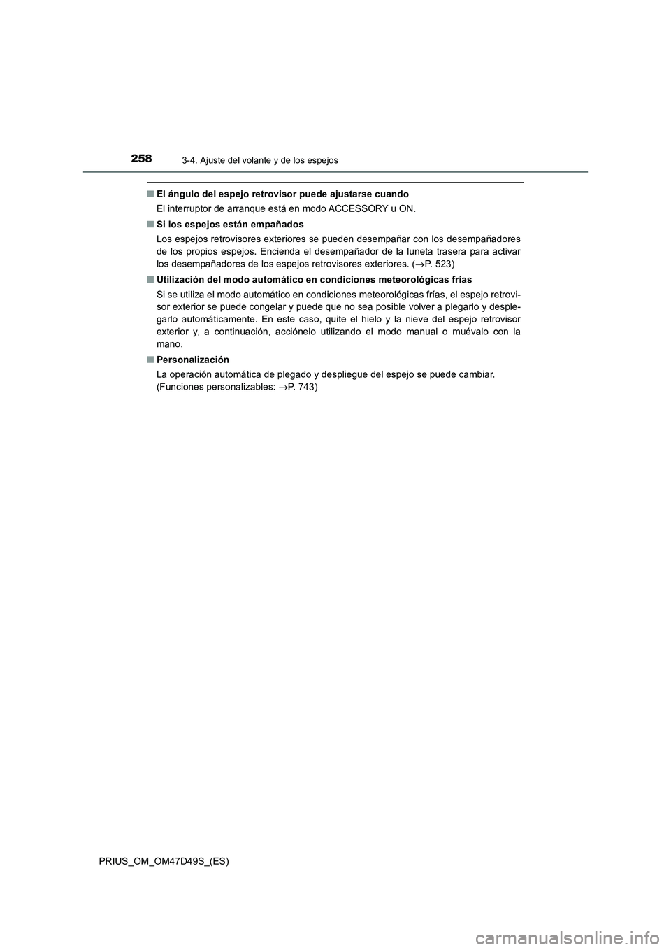 TOYOTA PRIUS 2019 Manual del propietario (in Spanish) 2583-4. Ajuste del volante y de los espejos
PRIUS_OM_OM47D49S_(ES)
■El ángulo del espejo retrovisor puede ajustarse cuando
El interruptor de arranque está en modo ACCESSORY u ON.
■Si los espejos TOYOTA PRIUS 2019 Manual del propietario (in Spanish) 2583-4. Ajuste del volante y de los espejos
PRIUS_OM_OM47D49S_(ES)
■El ángulo del espejo retrovisor puede ajustarse cuando
El interruptor de arranque está en modo ACCESSORY u ON.
■Si los espejos
