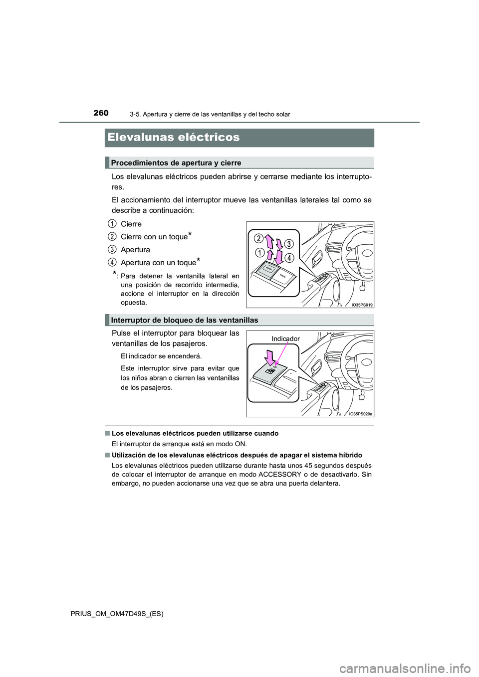 TOYOTA PRIUS 2019 Manual del propietario (in Spanish) 2603-5. Apertura y cierre de las ventanillas y del techo solar
PRIUS_OM_OM47D49S_(ES)
Elevalunas eléctricos
Los elevalunas eléctricos pueden abrirse y cerrarse mediante los interrupto-
res.
El acc TOYOTA PRIUS 2019 Manual del propietario (in Spanish) 2603-5. Apertura y cierre de las ventanillas y del techo solar
PRIUS_OM_OM47D49S_(ES)
Elevalunas eléctricos
Los elevalunas eléctricos pueden abrirse y cerrarse mediante los interrupto-
res.
El acc