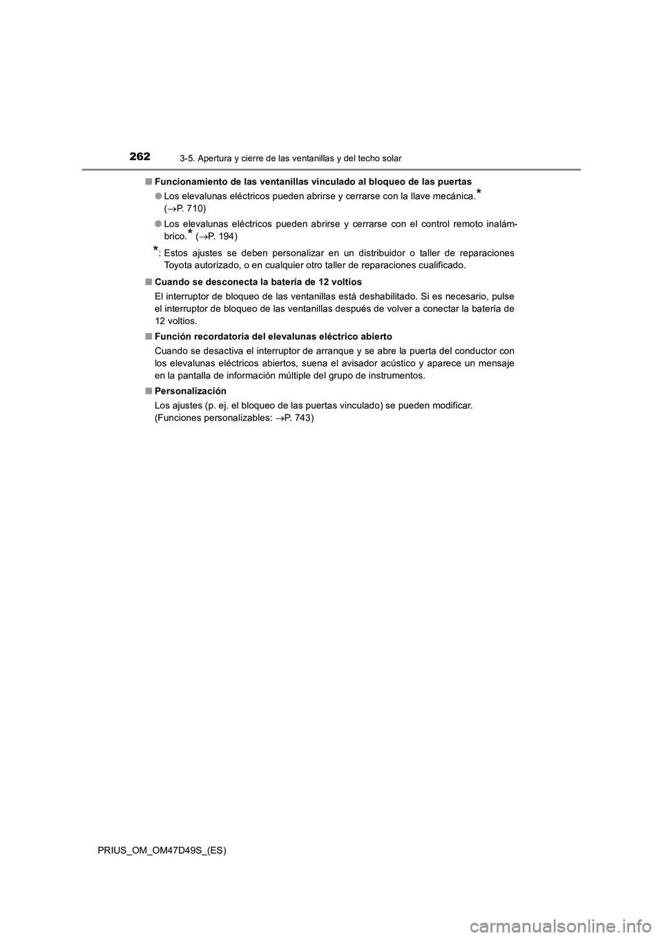 TOYOTA PRIUS 2019 Manual del propietario (in Spanish) 2623-5. Apertura y cierre de las ventanillas y del techo solar
PRIUS_OM_OM47D49S_(ES)■Funcionamiento de las ventanillas vinculado al bloqueo de las puertas
●Los elevalunas eléctricos pueden abrir TOYOTA PRIUS 2019 Manual del propietario (in Spanish) 2623-5. Apertura y cierre de las ventanillas y del techo solar
PRIUS_OM_OM47D49S_(ES)■Funcionamiento de las ventanillas vinculado al bloqueo de las puertas
●Los elevalunas eléctricos pueden abrir