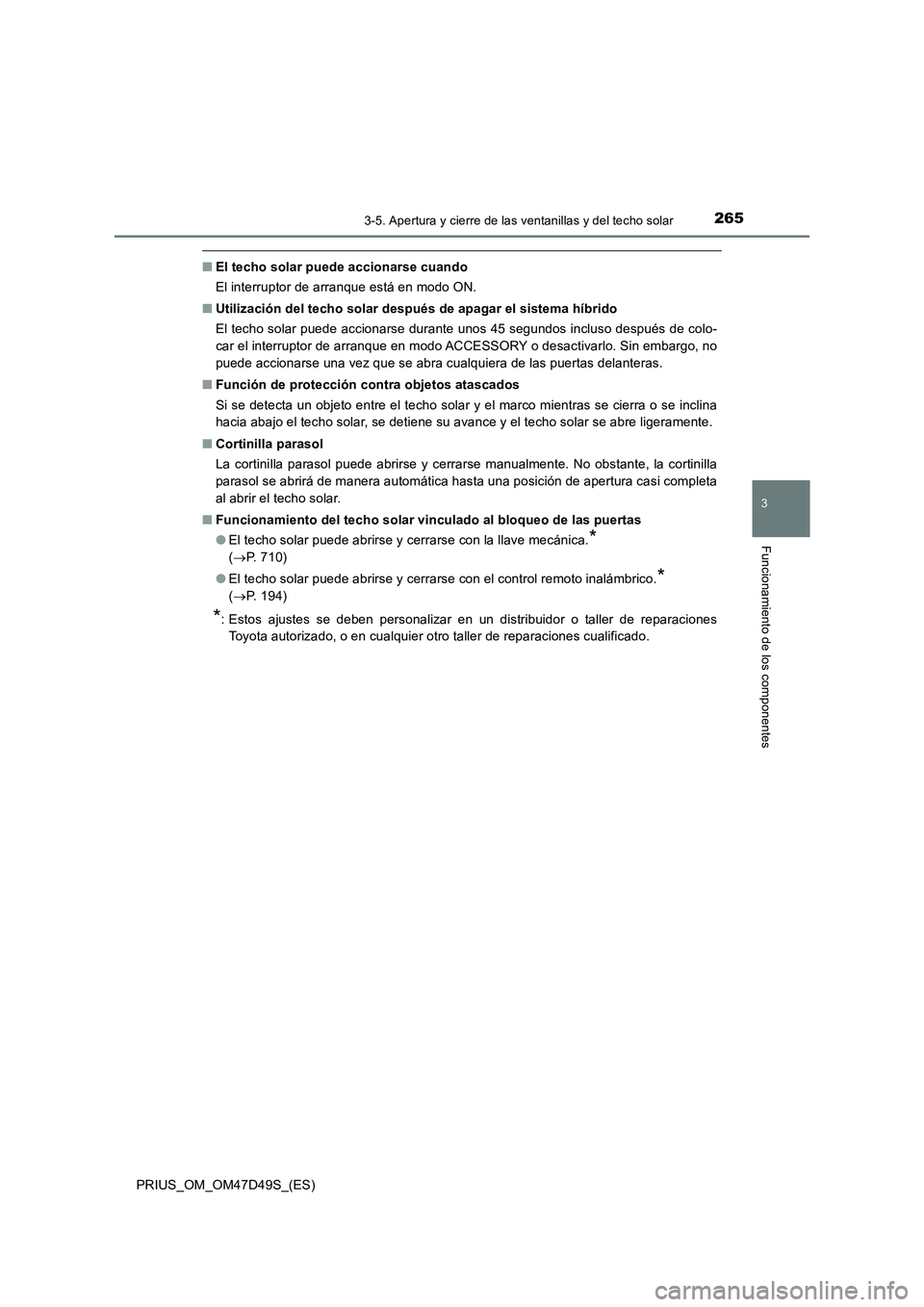 TOYOTA PRIUS 2019 Manual del propietario (in Spanish) 2653-5. Apertura y cierre de las ventanillas y del techo solar
3
Funcionamiento de los componentes
PRIUS_OM_OM47D49S_(ES)
■El techo solar puede accionarse cuando
El interruptor de arranque está en TOYOTA PRIUS 2019 Manual del propietario (in Spanish) 2653-5. Apertura y cierre de las ventanillas y del techo solar
3
Funcionamiento de los componentes
PRIUS_OM_OM47D49S_(ES)
■El techo solar puede accionarse cuando
El interruptor de arranque está en