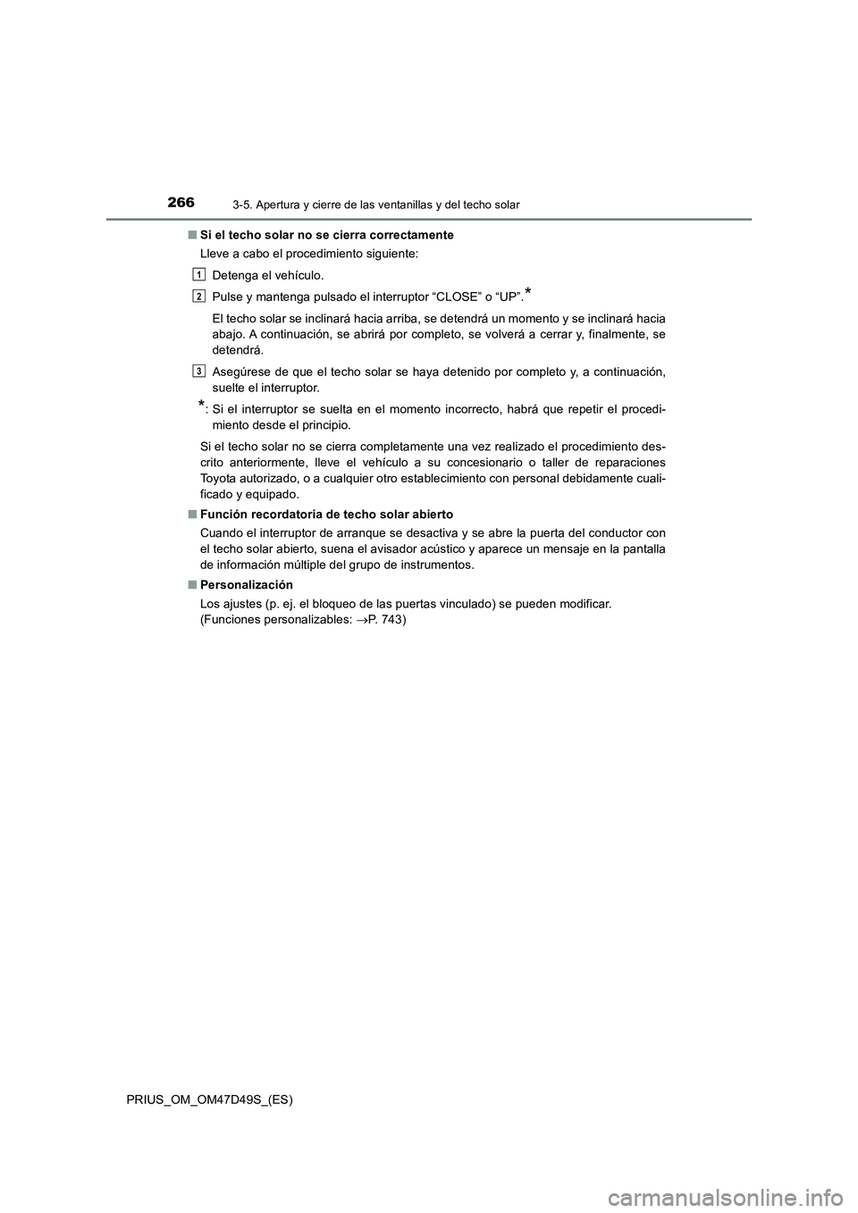 TOYOTA PRIUS 2019 Manual del propietario (in Spanish) 2663-5. Apertura y cierre de las ventanillas y del techo solar
PRIUS_OM_OM47D49S_(ES)■Si el techo solar no se cierra correctamente
Lleve a cabo el procedimiento siguiente:
Detenga el vehículo.
Puls TOYOTA PRIUS 2019 Manual del propietario (in Spanish) 2663-5. Apertura y cierre de las ventanillas y del techo solar
PRIUS_OM_OM47D49S_(ES)■Si el techo solar no se cierra correctamente
Lleve a cabo el procedimiento siguiente:
Detenga el vehículo.
Puls