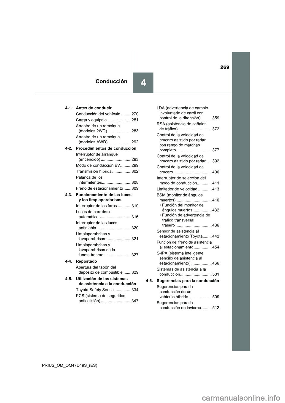 TOYOTA PRIUS 2019 Manual del propietario (in Spanish) 269
4Conducción
PRIUS_OM_OM47D49S_(ES)4-1. Antes de conducir
Conducción del vehículo .........270
Carga y equipaje .....................281
Arrastre de un remolque
(modelos 2WD) .................. TOYOTA PRIUS 2019 Manual del propietario (in Spanish) 269
4Conducción
PRIUS_OM_OM47D49S_(ES)4-1. Antes de conducir
Conducción del vehículo .........270
Carga y equipaje .....................281
Arrastre de un remolque
(modelos 2WD) ..................