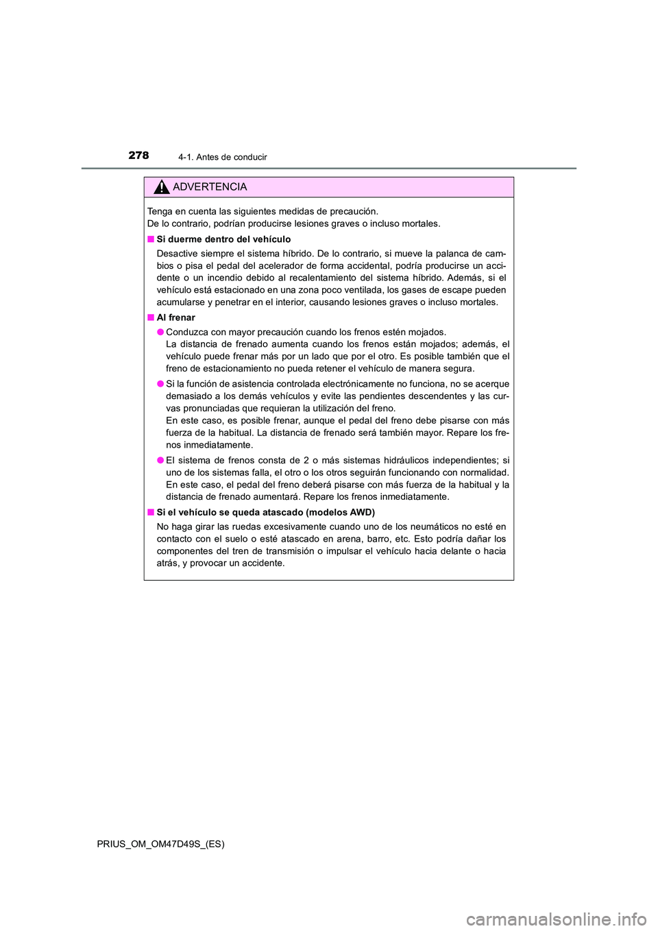 TOYOTA PRIUS 2019 Manual del propietario (in Spanish) 2784-1. Antes de conducir
PRIUS_OM_OM47D49S_(ES)
ADVERTENCIA
Tenga en cuenta las siguientes medidas de precaución.
De lo contrario, podrían producirse lesiones graves o incluso mortales.
■ Si d TOYOTA PRIUS 2019 Manual del propietario (in Spanish) 2784-1. Antes de conducir
PRIUS_OM_OM47D49S_(ES)
ADVERTENCIA
Tenga en cuenta las siguientes medidas de precaución.
De lo contrario, podrían producirse lesiones graves o incluso mortales.
■ Si d