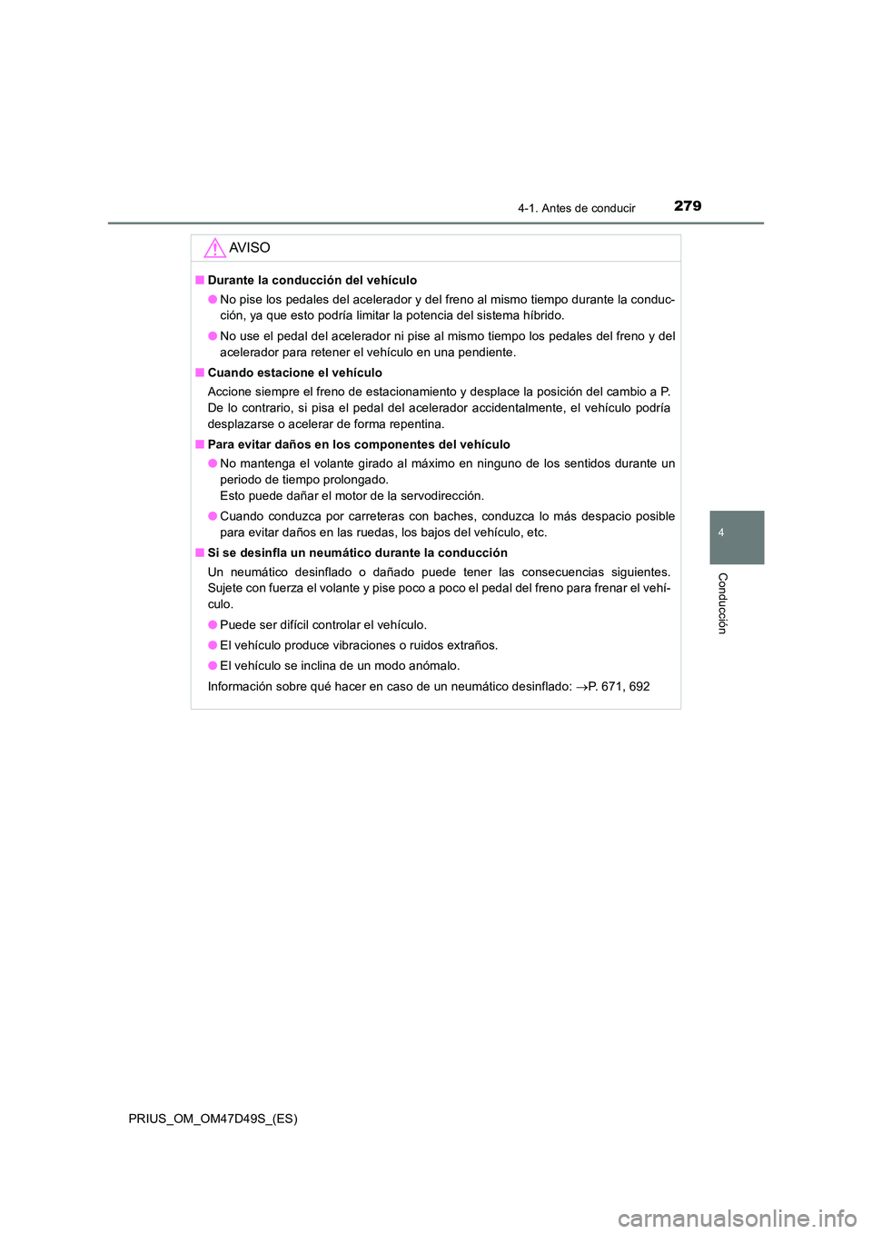 TOYOTA PRIUS 2019 Manual del propietario (in Spanish) 2794-1. Antes de conducir
4
Conducción
PRIUS_OM_OM47D49S_(ES)
AV I S O
■Durante la conducción del vehículo
● No pise los pedales del acelerador y del freno al mismo tiempo durante la conduc-
TOYOTA PRIUS 2019 Manual del propietario (in Spanish) 2794-1. Antes de conducir
4
Conducción
PRIUS_OM_OM47D49S_(ES)
AV I S O
■Durante la conducción del vehículo
● No pise los pedales del acelerador y del freno al mismo tiempo durante la conduc-