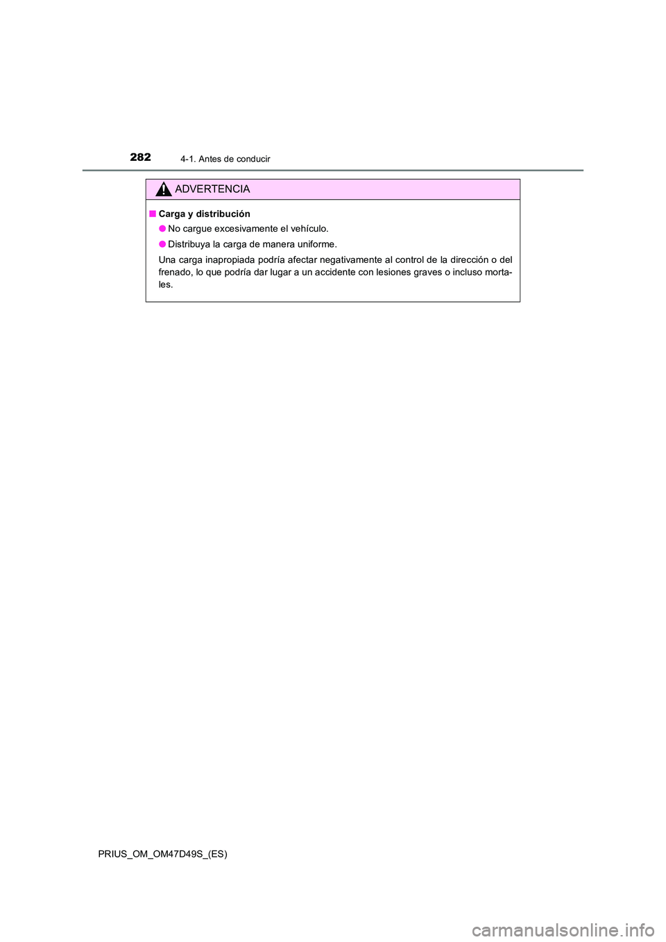 TOYOTA PRIUS 2019 Manual del propietario (in Spanish) 2824-1. Antes de conducir
PRIUS_OM_OM47D49S_(ES)
ADVERTENCIA
■Carga y distribución
● No cargue excesivamente el vehículo.
● Distribuya la carga de manera uniforme.
Una carga inapropiada po TOYOTA PRIUS 2019 Manual del propietario (in Spanish) 2824-1. Antes de conducir
PRIUS_OM_OM47D49S_(ES)
ADVERTENCIA
■Carga y distribución
● No cargue excesivamente el vehículo.
● Distribuya la carga de manera uniforme.
Una carga inapropiada po