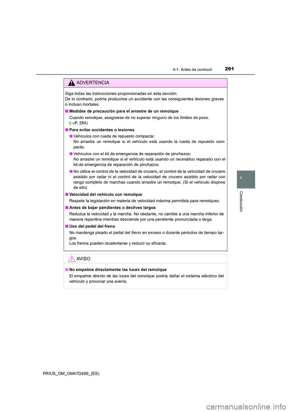 TOYOTA PRIUS 2019  Manual del propietario (in Spanish) 2914-1. Antes de conducir
4
Conducción
PRIUS_OM_OM47D49S_(ES)
ADVERTENCIA
Siga todas las instrucciones proporcionadas en esta sección.  
De lo contrario, podría producirse un accidente con las cons