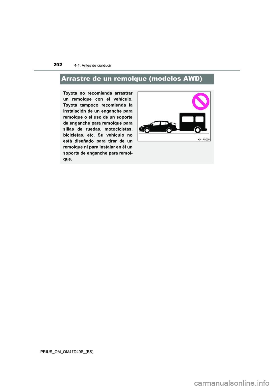 TOYOTA PRIUS 2019  Manual del propietario (in Spanish) 2924-1. Antes de conducir
PRIUS_OM_OM47D49S_(ES)
Arrastre de un remolque (modelos AWD)
Toyota no recomienda arrastrar 
un remolque con el vehículo. 
Toyota tampoco recomienda la
instalación de un en