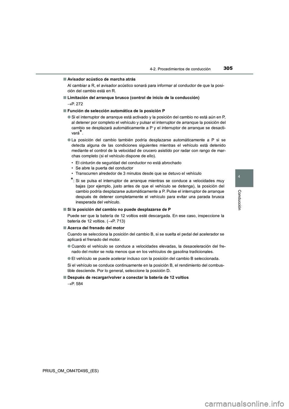 TOYOTA PRIUS 2019  Manual del propietario (in Spanish) 3054-2. Procedimientos de conducción
4
Conducción
PRIUS_OM_OM47D49S_(ES)■Avisador acústico de marcha atrás
Al cambiar a R, el avisador acústico sonará para informar al conductor de que la posi