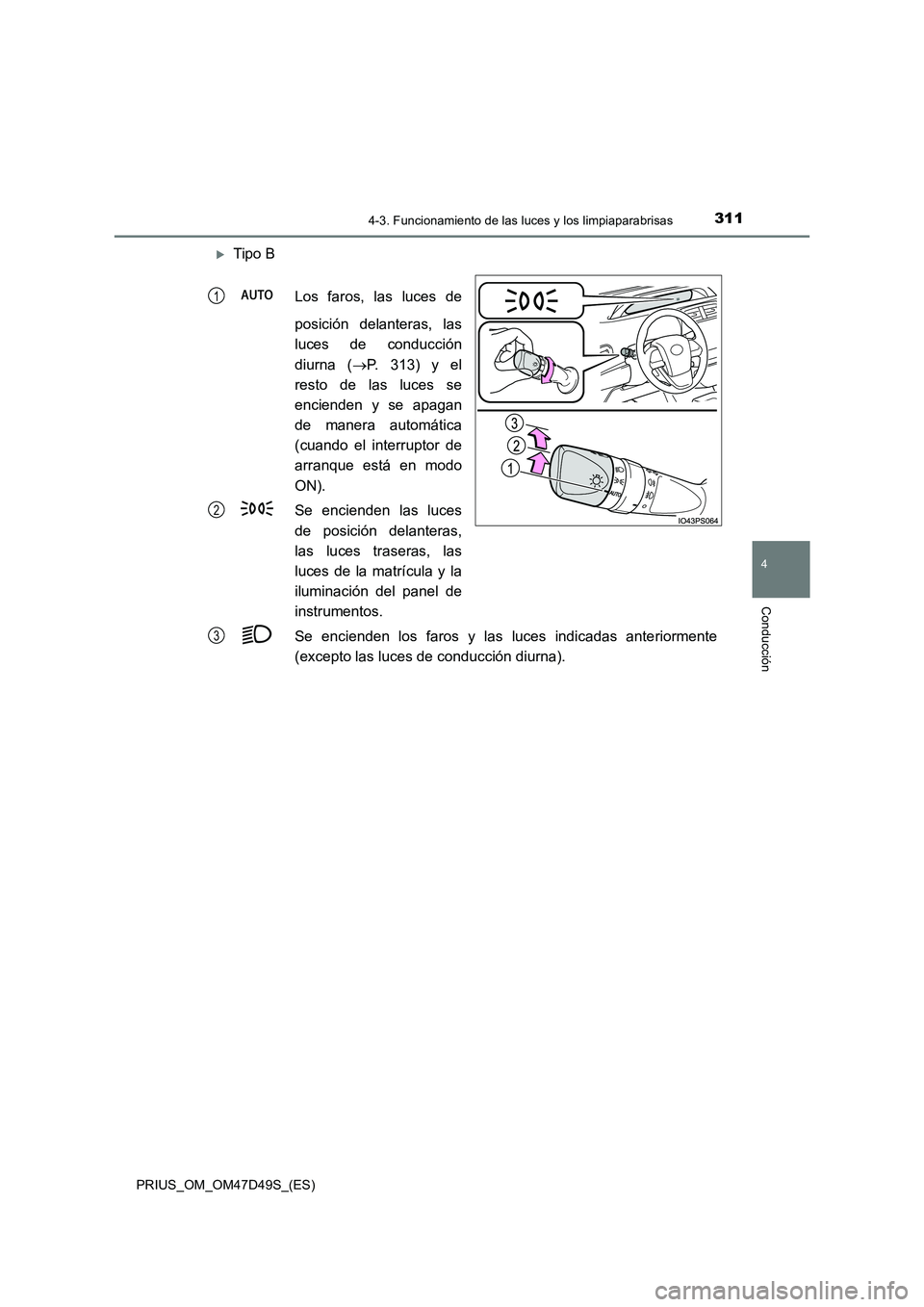 TOYOTA PRIUS 2019  Manual del propietario (in Spanish) 3114-3. Funcionamiento de las luces y los limpiaparabrisas
4
Conducción
PRIUS_OM_OM47D49S_(ES)
Tipo B 
Los faros, las luces de 
posición delanteras, las 
luces de conducción 
diurna ( P. 313)