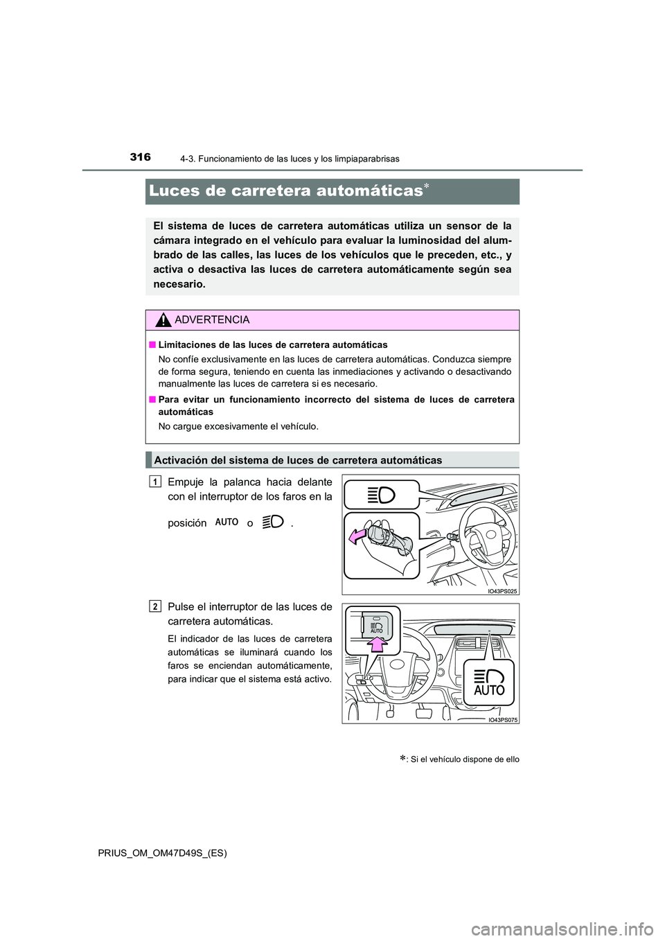 TOYOTA PRIUS 2019  Manual del propietario (in Spanish) 3164-3. Funcionamiento de las luces y los limpiaparabrisas
PRIUS_OM_OM47D49S_(ES)
Luces de carretera automáticas
Empuje la palanca hacia delante 
con el interruptor de los faros en la 
posición  