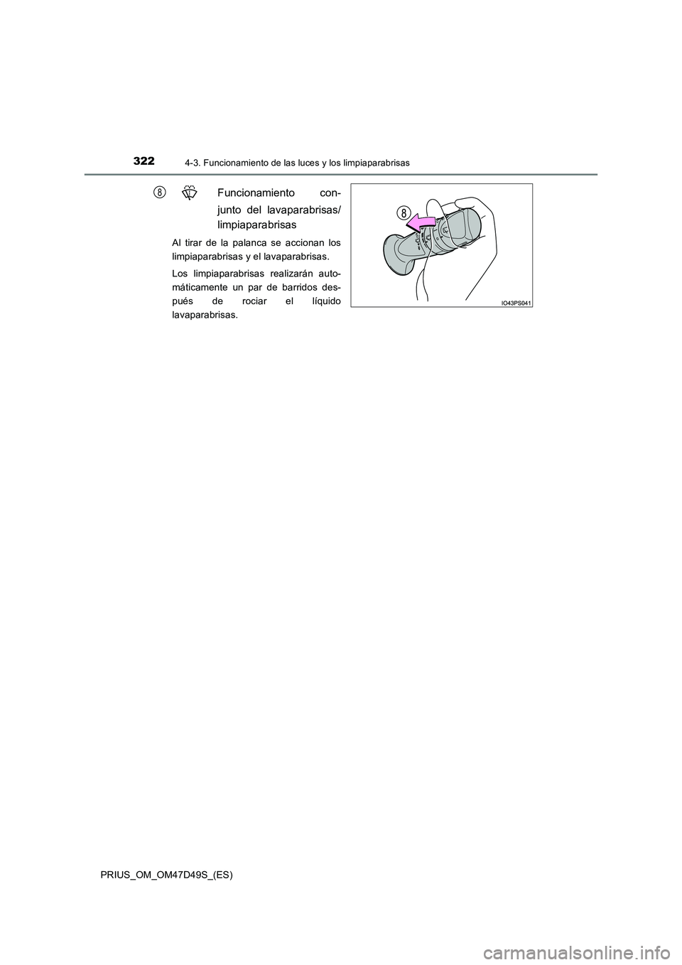 TOYOTA PRIUS 2019 Manual del propietario (in Spanish) 3224-3. Funcionamiento de las luces y los limpiaparabrisas
PRIUS_OM_OM47D49S_(ES)
Funcionamiento con-
junto del lavaparabrisas/
limpiaparabrisas
Al tirar de la palanca se accionan los
limpiaparabri TOYOTA PRIUS 2019 Manual del propietario (in Spanish) 3224-3. Funcionamiento de las luces y los limpiaparabrisas
PRIUS_OM_OM47D49S_(ES)
Funcionamiento con-
junto del lavaparabrisas/
limpiaparabrisas
Al tirar de la palanca se accionan los
limpiaparabri