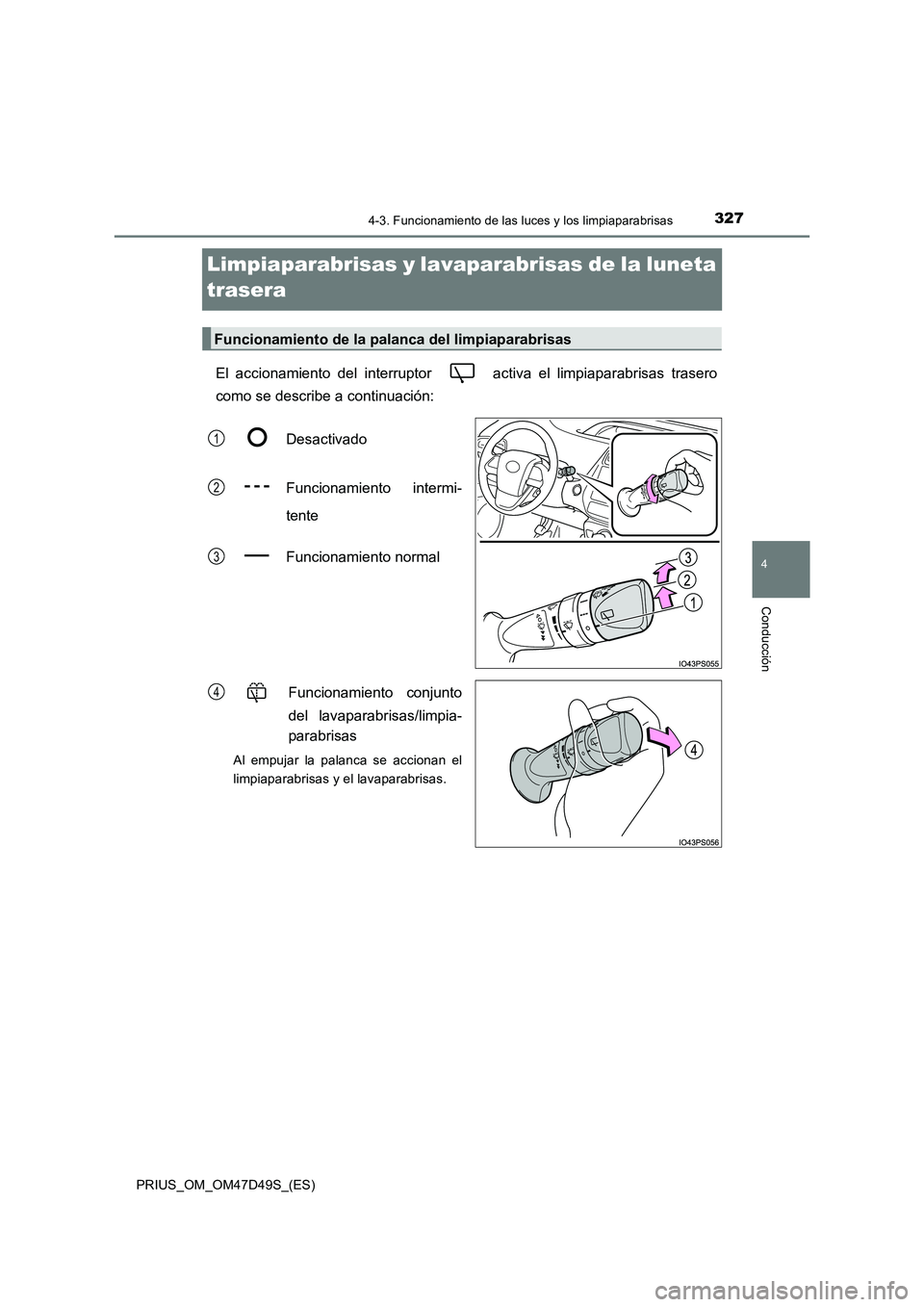 TOYOTA PRIUS 2019 Manual del propietario (in Spanish) 327
4
4-3. Funcionamiento de las luces y los limpiaparabrisas
Conducción
PRIUS_OM_OM47D49S_(ES)
Limpiaparabrisas y lavaparabrisas de la luneta
trasera
El accionamiento del interruptor ac tiva el TOYOTA PRIUS 2019 Manual del propietario (in Spanish) 327
4
4-3. Funcionamiento de las luces y los limpiaparabrisas
Conducción
PRIUS_OM_OM47D49S_(ES)
Limpiaparabrisas y lavaparabrisas de la luneta
trasera
El accionamiento del interruptor ac tiva el
