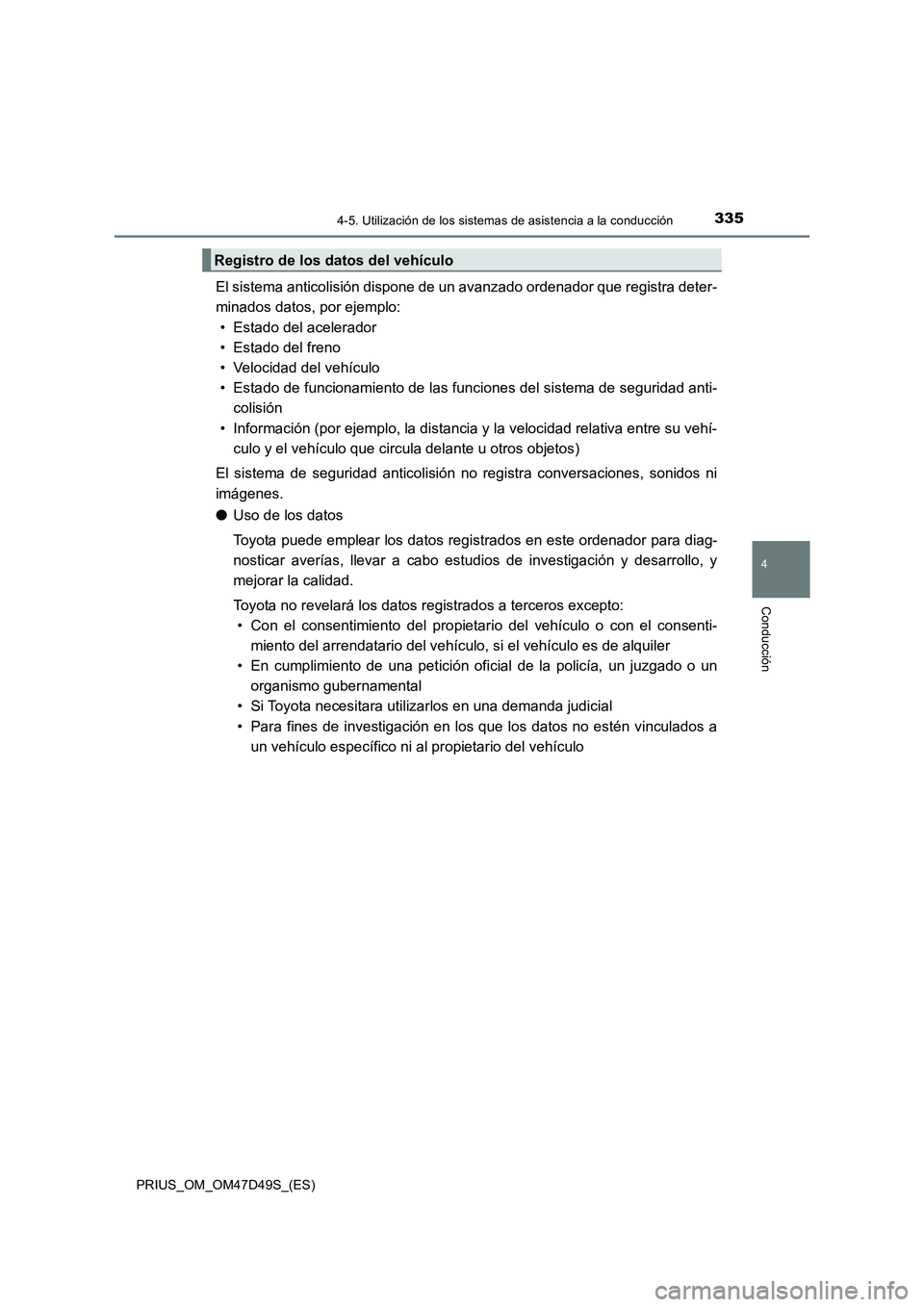 TOYOTA PRIUS 2019  Manual del propietario (in Spanish) 3354-5. Utilización de los sistemas de asistencia a la conducción
4
Conducción
PRIUS_OM_OM47D49S_(ES)
El sistema anticolisión dispone de un avanzado ordenador que registra deter-
minados datos, po