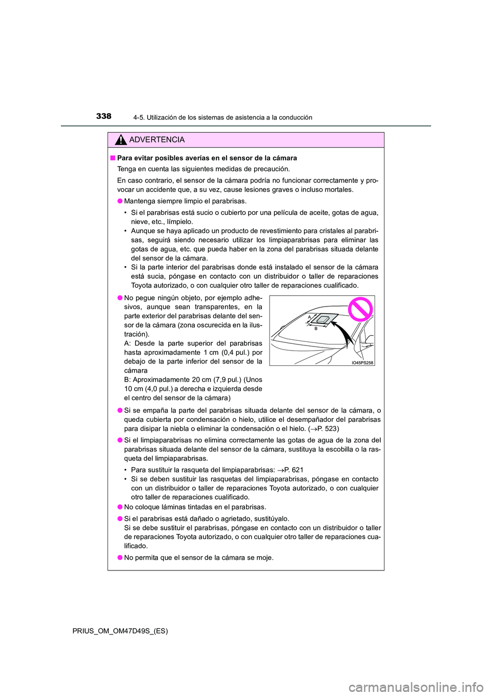 TOYOTA PRIUS 2019  Manual del propietario (in Spanish) 3384-5. Utilización de los sistemas de asistencia a la conducción
PRIUS_OM_OM47D49S_(ES)
ADVERTENCIA
■Para evitar posibles averías en el sensor de la cámara 
Tenga en cuenta las siguientes medid