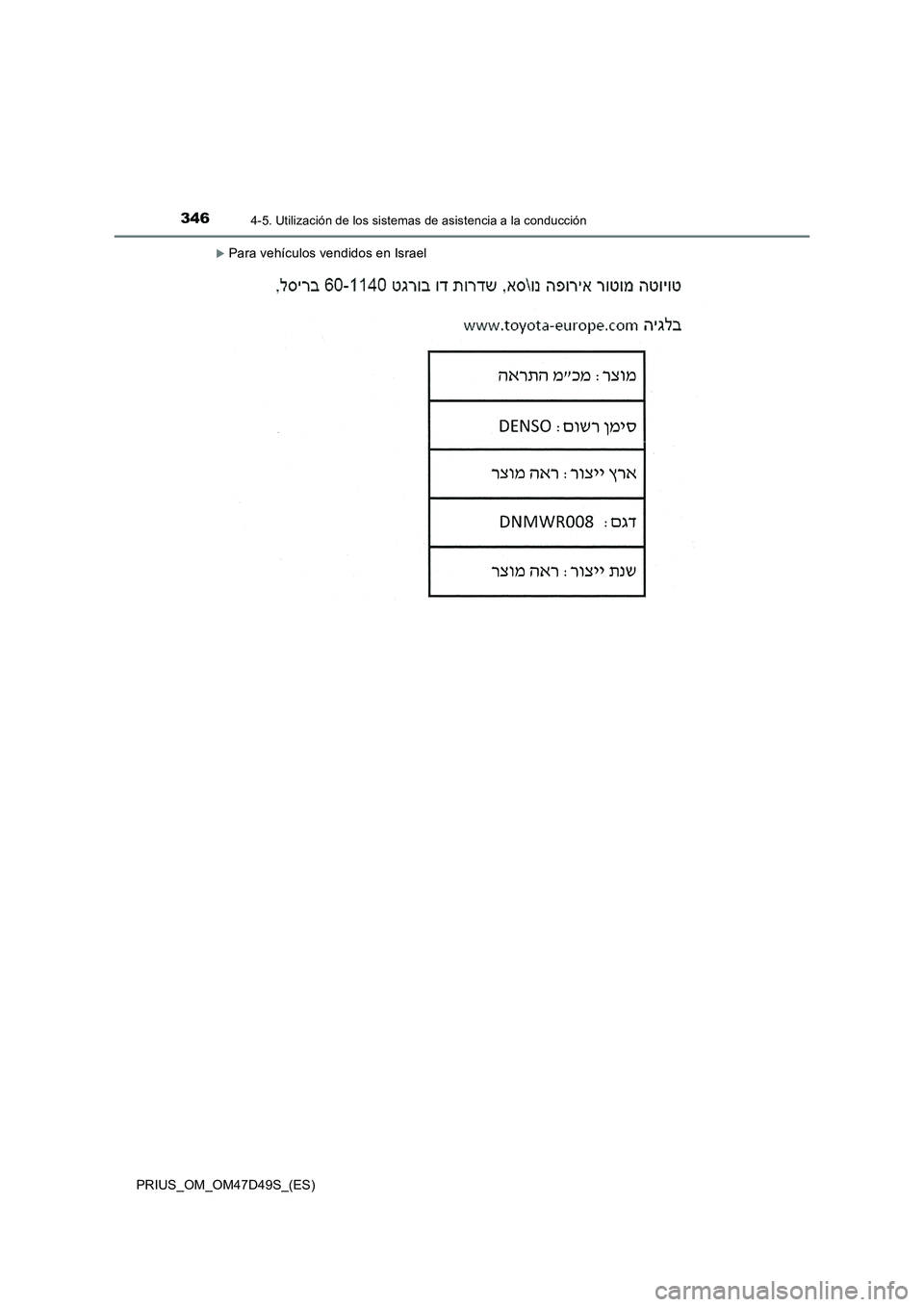 TOYOTA PRIUS 2019  Manual del propietario (in Spanish) 3464-5. Utilización de los sistemas de asistencia a la conducción
PRIUS_OM_OM47D49S_(ES)
Para vehículos vendidos en Israel 