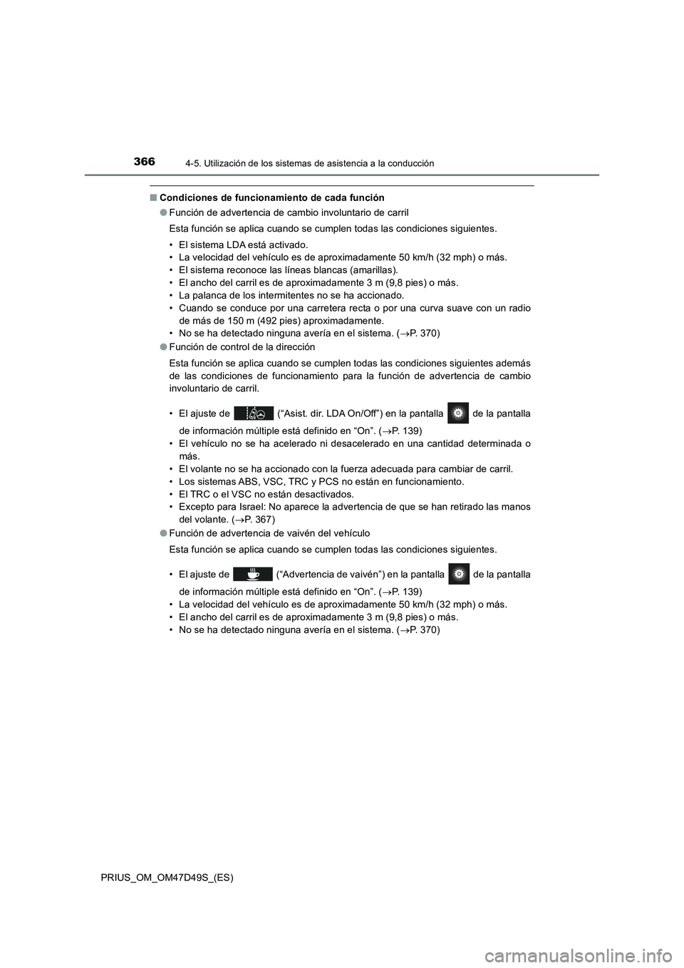 TOYOTA PRIUS 2019  Manual del propietario (in Spanish) 3664-5. Utilización de los sistemas de asistencia a la conducción
PRIUS_OM_OM47D49S_(ES)
■Condiciones de funcionamiento de cada función
●Función de advertencia de cambio involuntario de carril