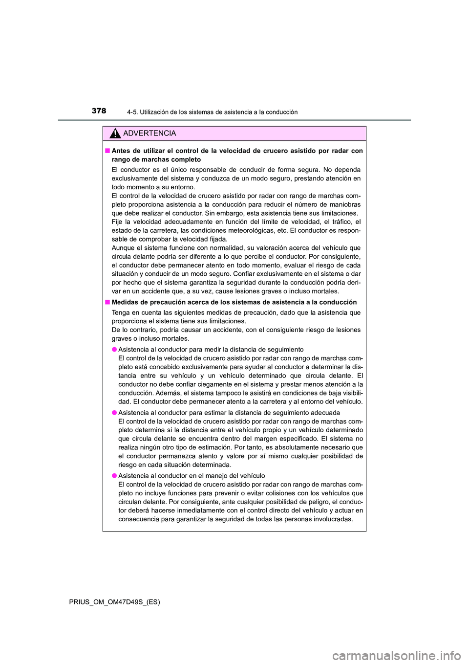 TOYOTA PRIUS 2019  Manual del propietario (in Spanish) 3784-5. Utilización de los sistemas de asistencia a la conducción
PRIUS_OM_OM47D49S_(ES)
ADVERTENCIA
■Antes de utilizar el control de la velocidad de crucero asistido por radar con 
rango de march