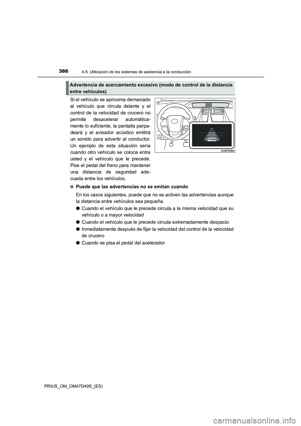 TOYOTA PRIUS 2019  Manual del propietario (in Spanish) 3864-5. Utilización de los sistemas de asistencia a la conducción
PRIUS_OM_OM47D49S_(ES)
Si el vehículo se aproxima demasiado
al vehículo que circula delante y el
control de la velocidad de crucer