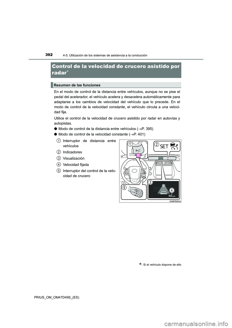 TOYOTA PRIUS 2019  Manual del propietario (in Spanish) 3924-5. Utilización de los sistemas de asistencia a la conducción
PRIUS_OM_OM47D49S_(ES)
Control de la velocidad de crucero asistido por 
radar

En el modo de control de la distancia entre vehíc