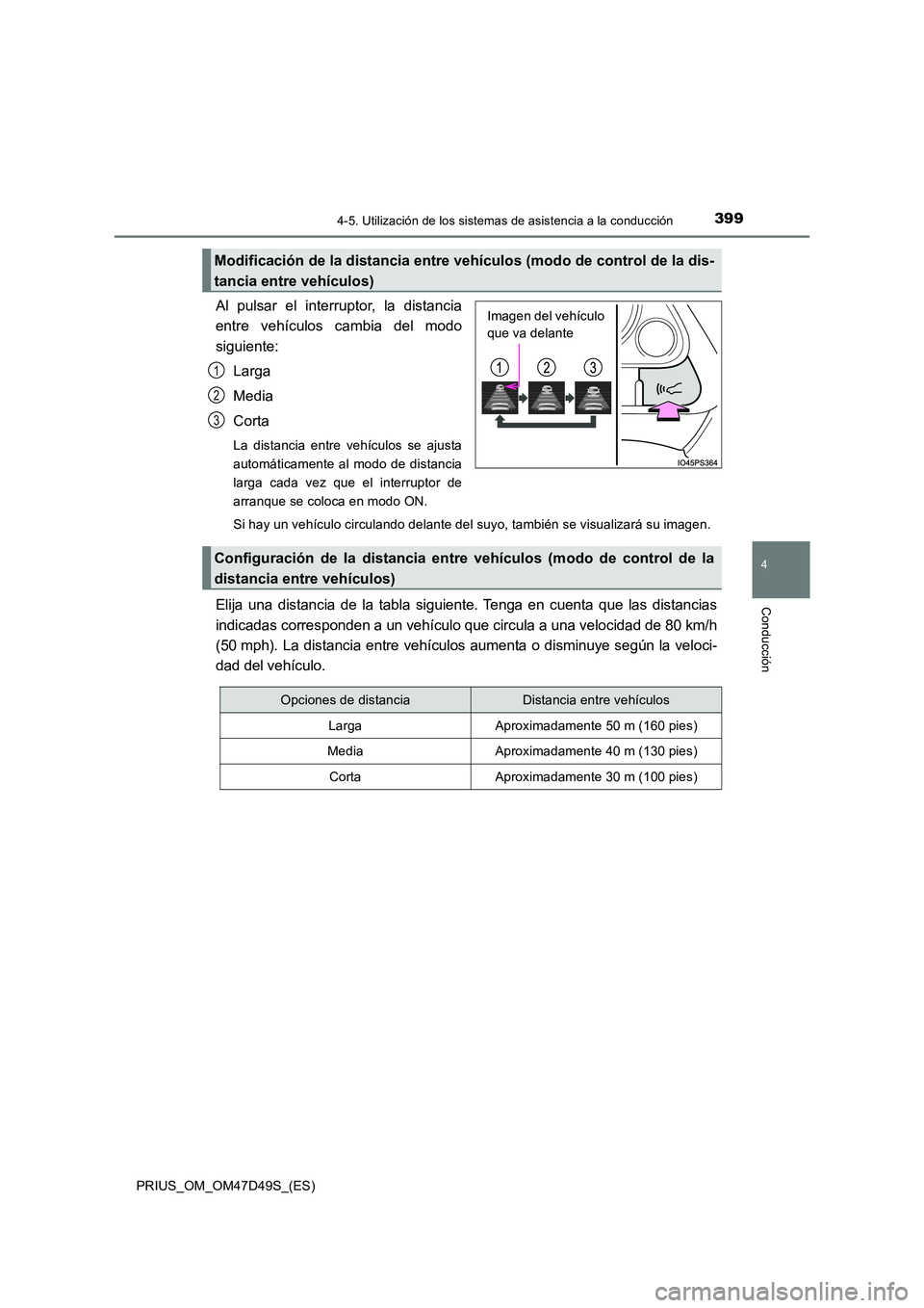 TOYOTA PRIUS 2019  Manual del propietario (in Spanish) 3994-5. Utilización de los sistemas de asistencia a la conducción
4
Conducción
PRIUS_OM_OM47D49S_(ES)
Al pulsar el interruptor, la distancia 
entre vehículos cambia del modo 
siguiente: 
Larga
Med